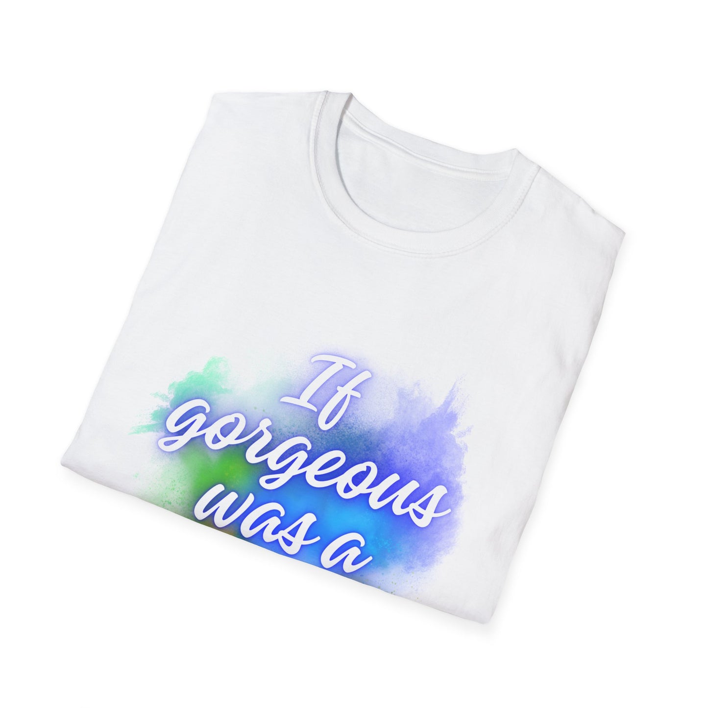 Inspirational Quote T-Shirt - "If Gorgeous Was a Person" - Unisex Softstyle Tee