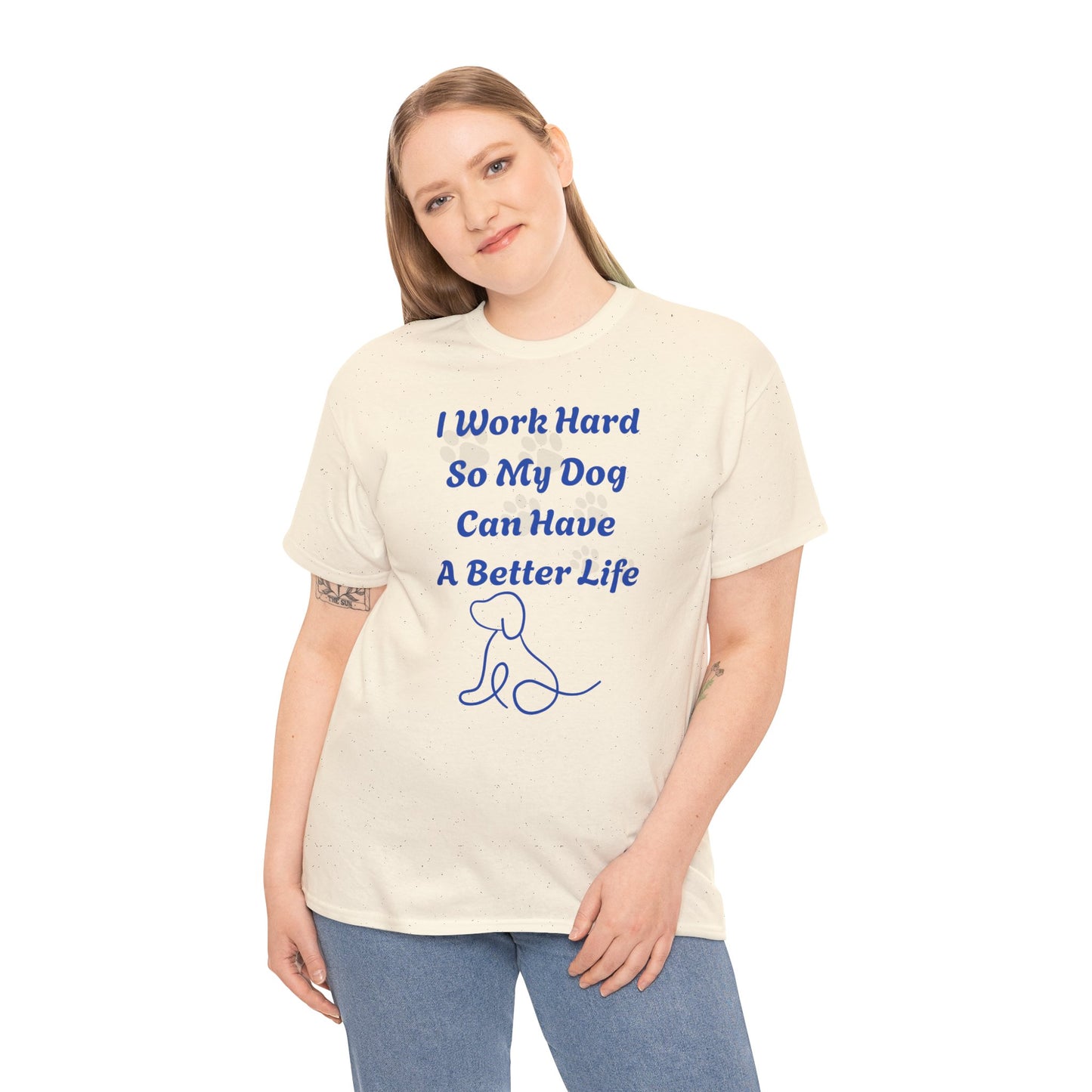 I Work Hard So My Dog Can Have A Better Life Unisex Heavy Cotton Tee