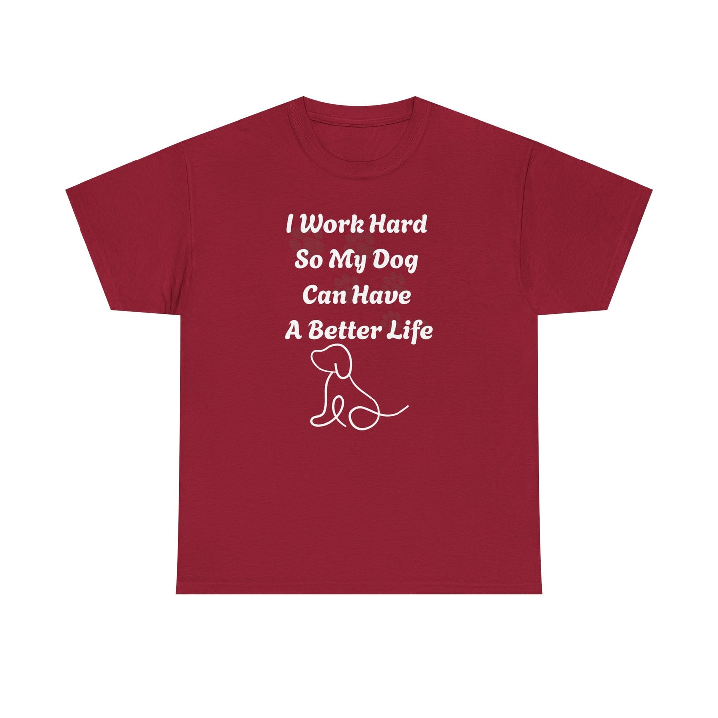 I Work Hard So My Dog Can Have A Better Life Unisex Heavy Cotton Tee
