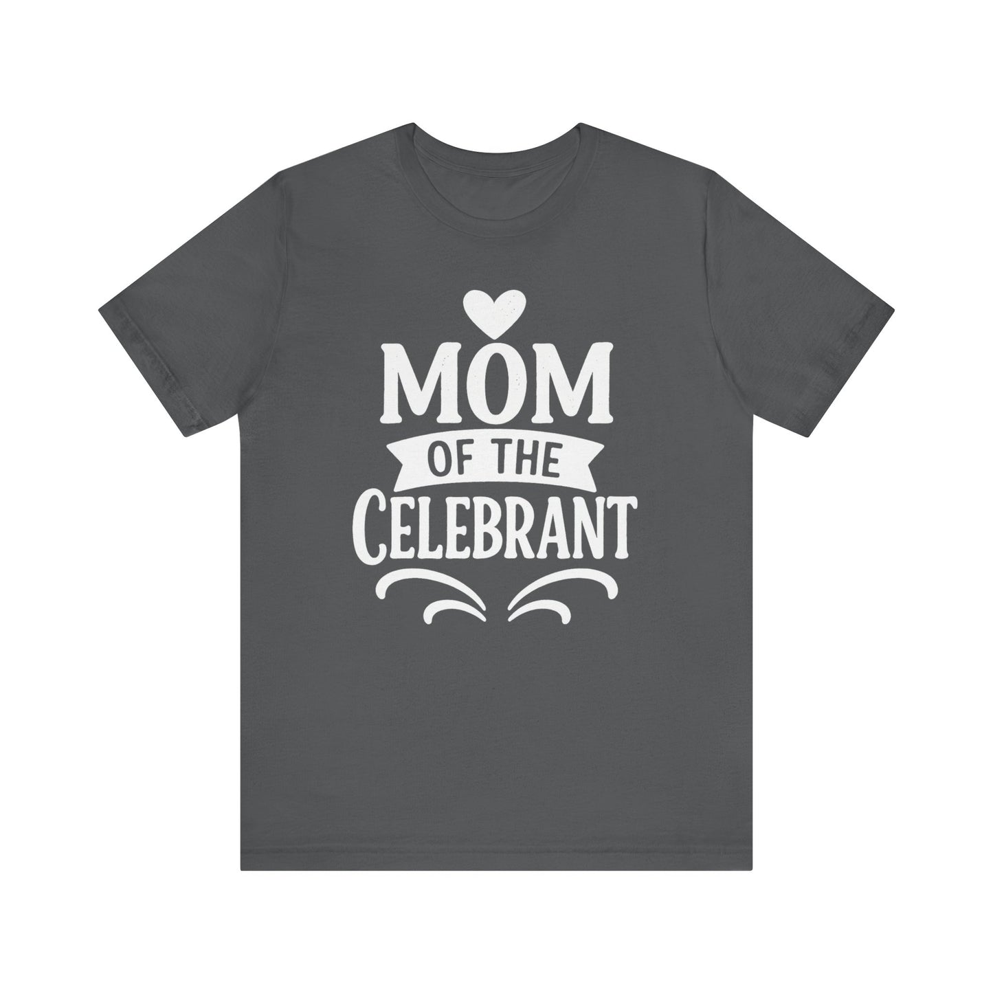 Mom of the Celebrant Short Sleeve Tee | Perfect for Celebrations, Birthday Parties, Family Gatherings, Mother's Day, Gifts
