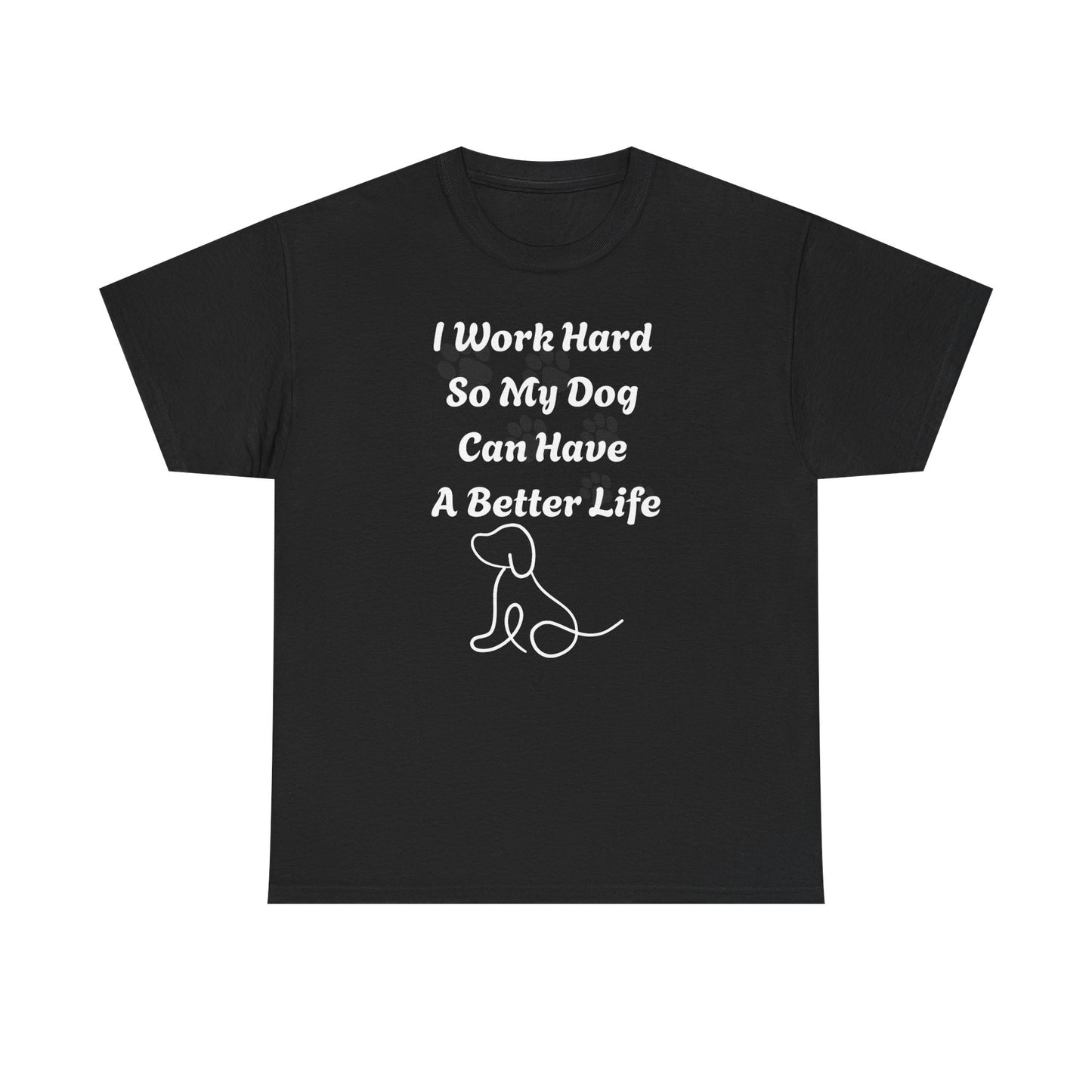 I Work Hard So My Dog Can Have A Better Life Unisex Heavy Cotton Tee