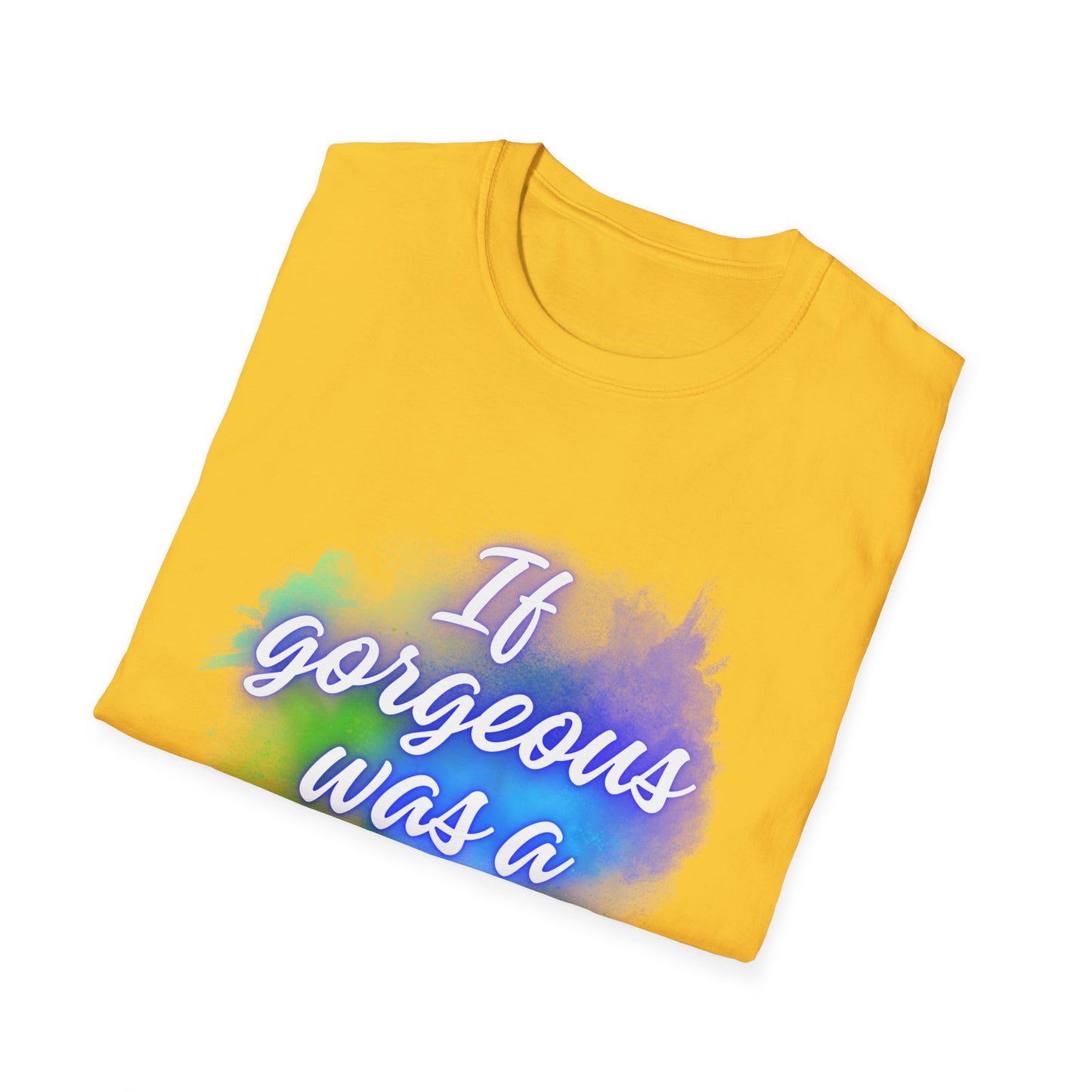 Inspirational Quote T-Shirt - "If Gorgeous Was a Person" - Unisex Softstyle Tee