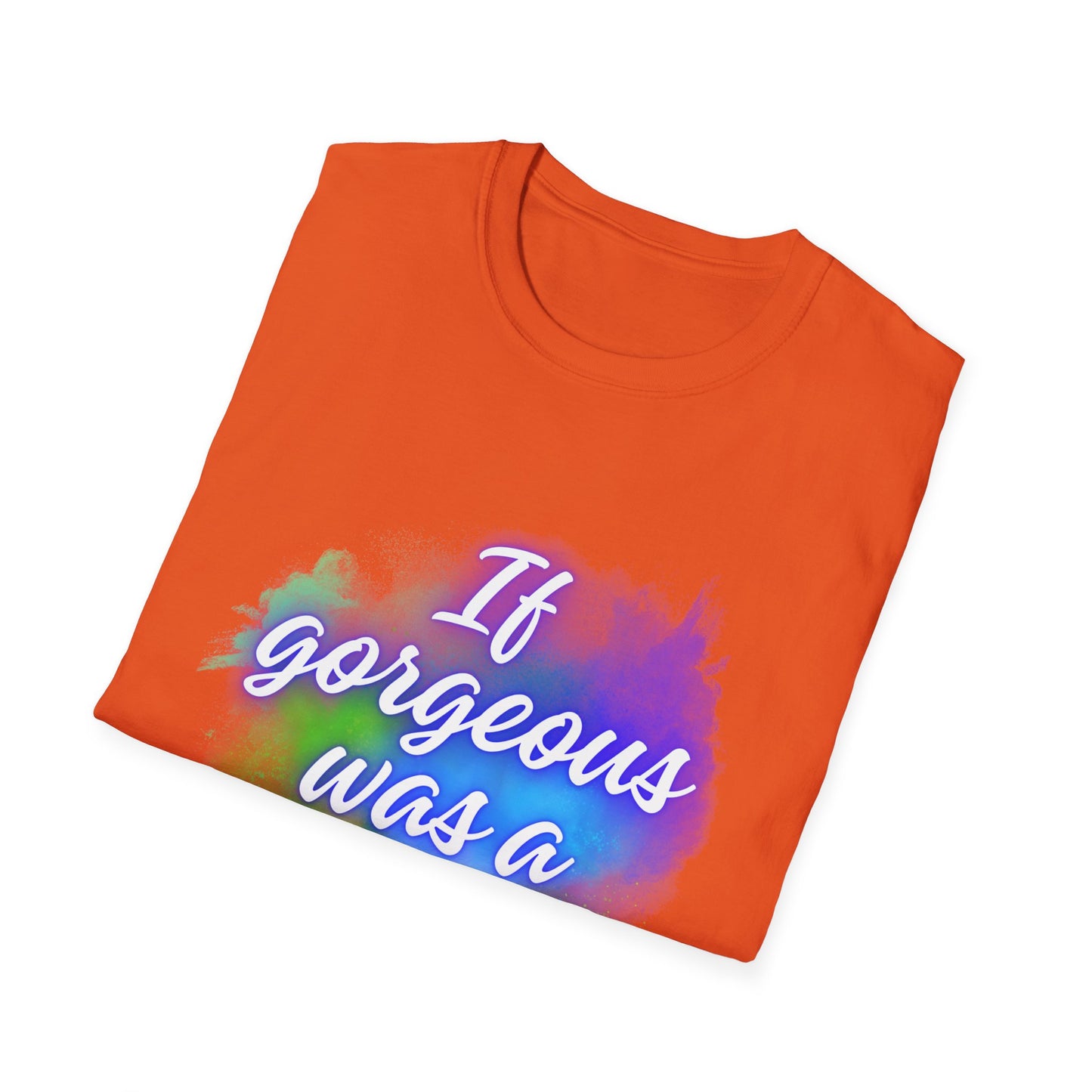 Inspirational Quote T-Shirt - "If Gorgeous Was a Person" - Unisex Softstyle Tee
