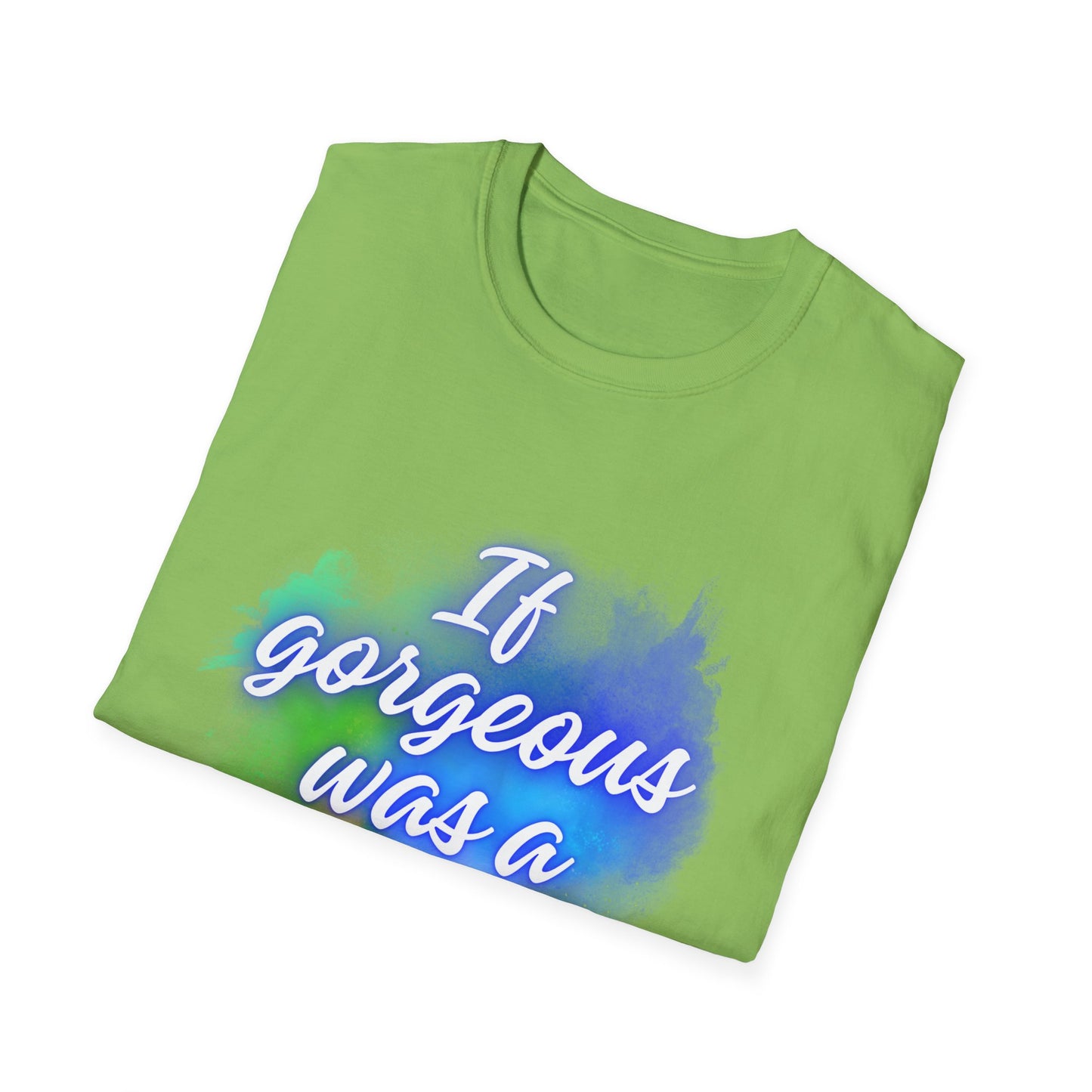 Inspirational Quote T-Shirt - "If Gorgeous Was a Person" - Unisex Softstyle Tee