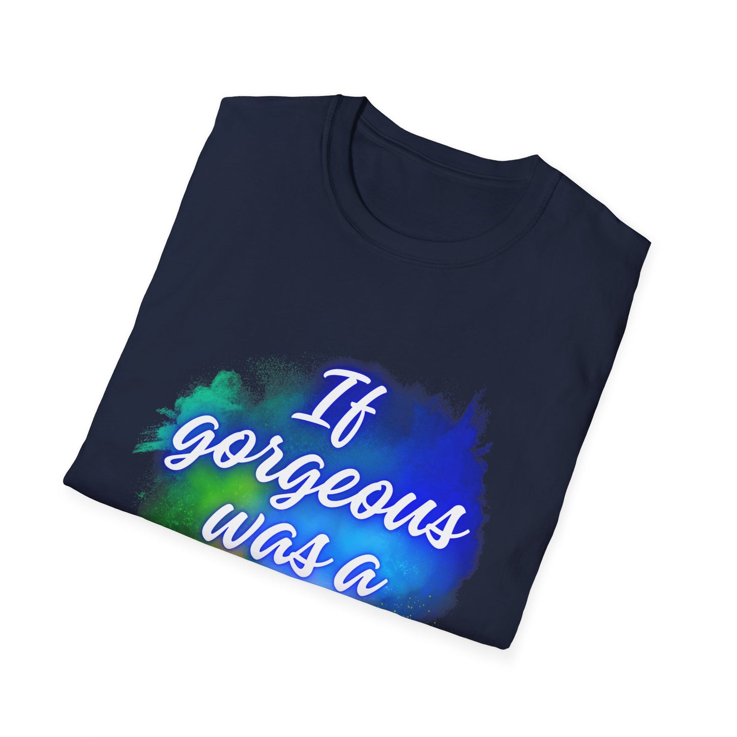 Inspirational Quote T-Shirt - "If Gorgeous Was a Person" - Unisex Softstyle Tee