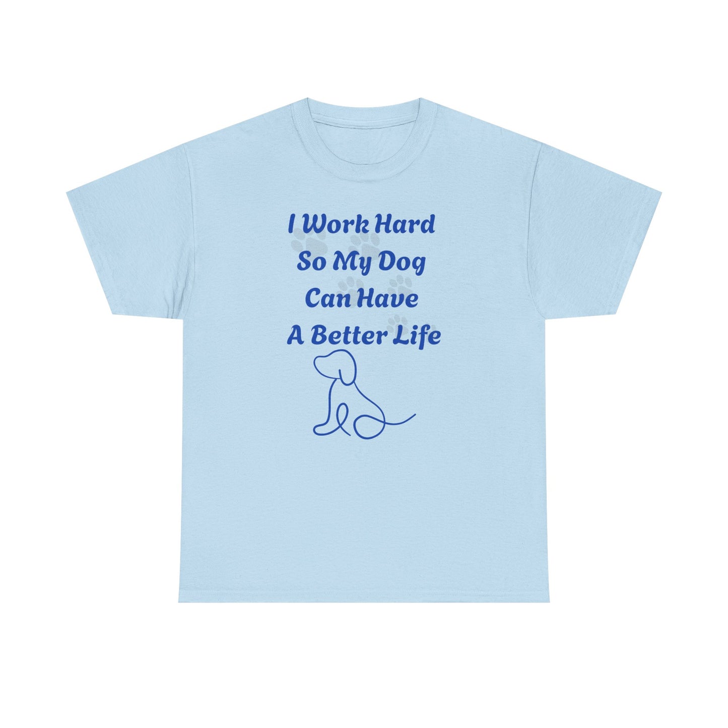 I Work Hard So My Dog Can Have A Better Life Unisex Heavy Cotton Tee