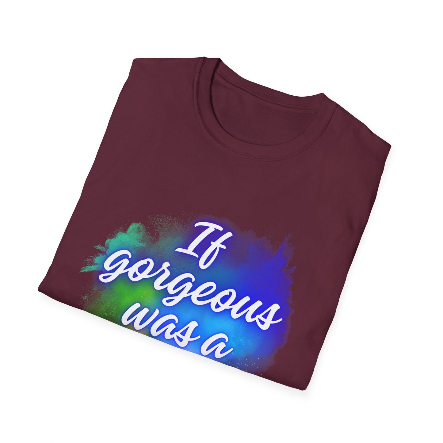 Inspirational Quote T-Shirt - "If Gorgeous Was a Person" - Unisex Softstyle Tee