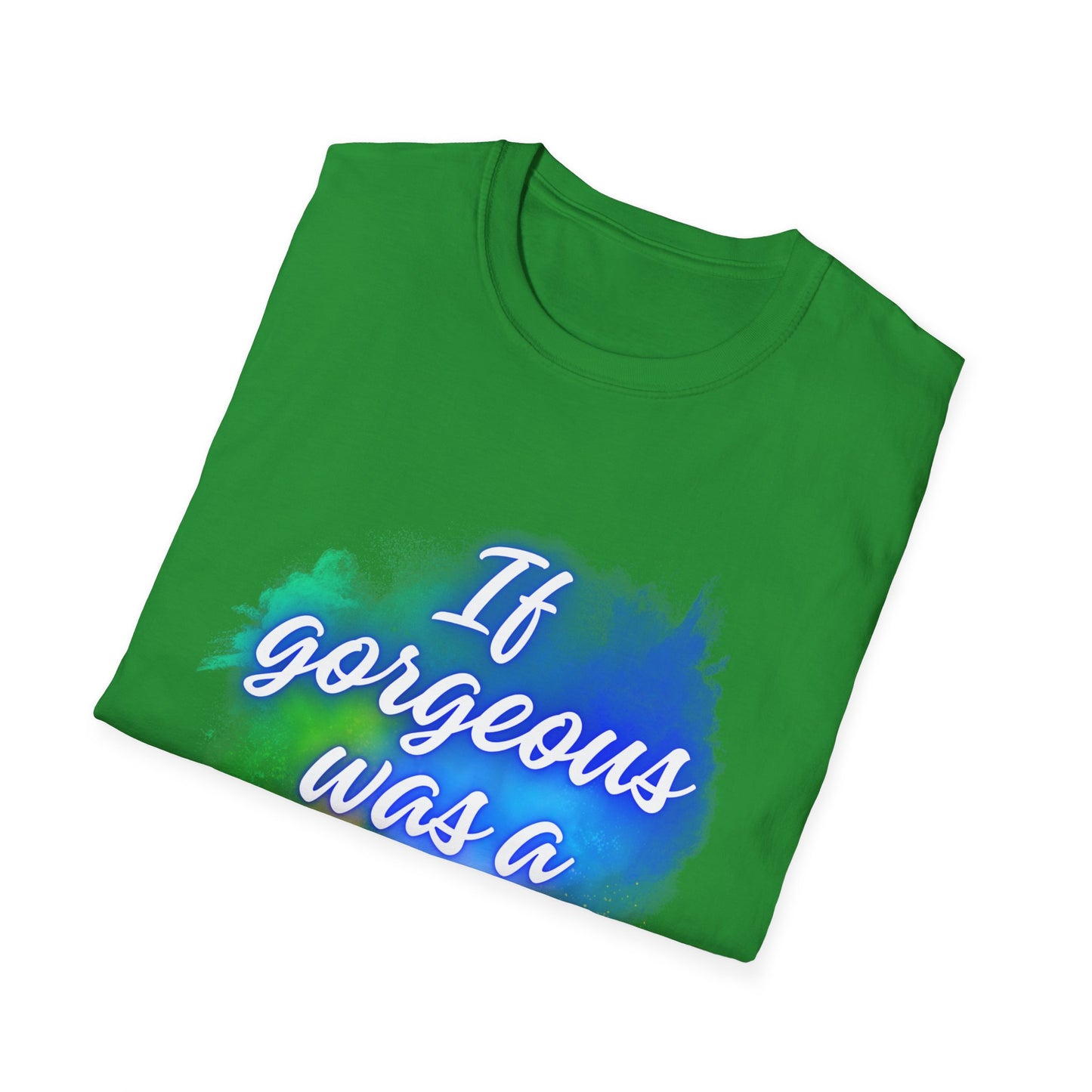 Inspirational Quote T-Shirt - "If Gorgeous Was a Person" - Unisex Softstyle Tee