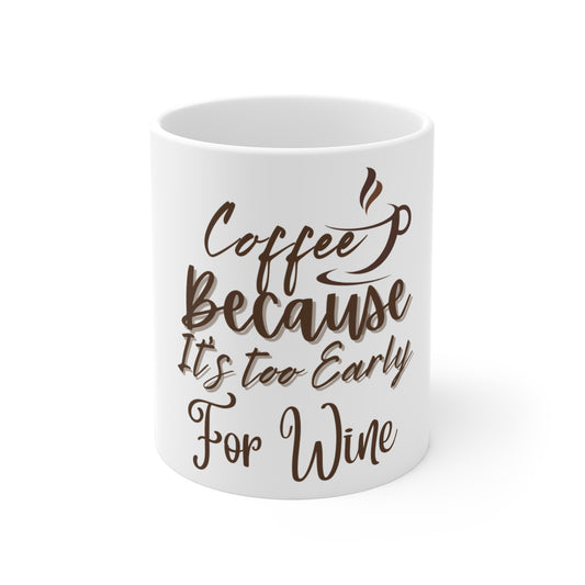 Funny Coffee Mug - 'Coffee Because It's Too Early For Wine' - Perfect Gift for Coffee Lovers