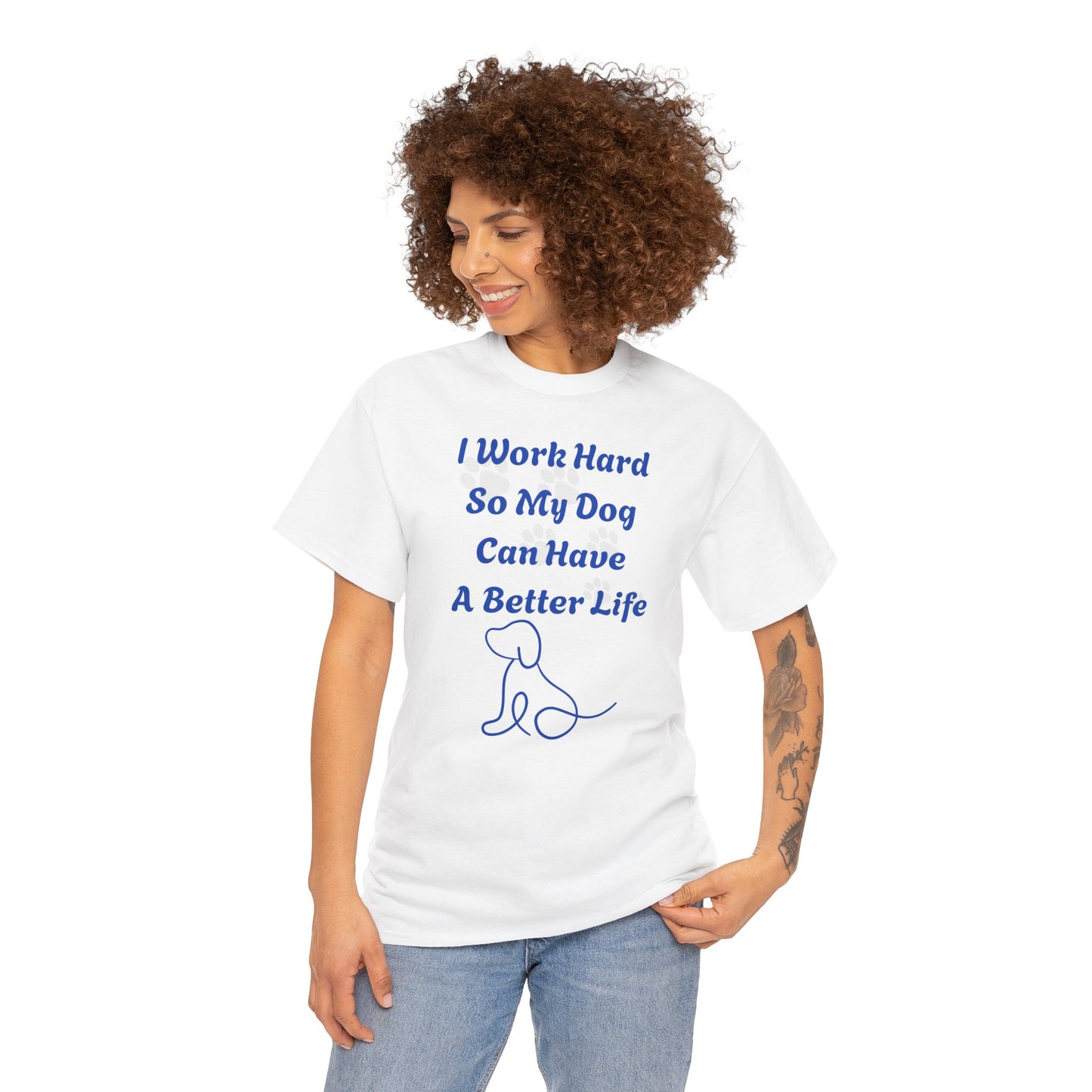 I Work Hard So My Dog Can Have A Better Life Unisex Heavy Cotton Tee