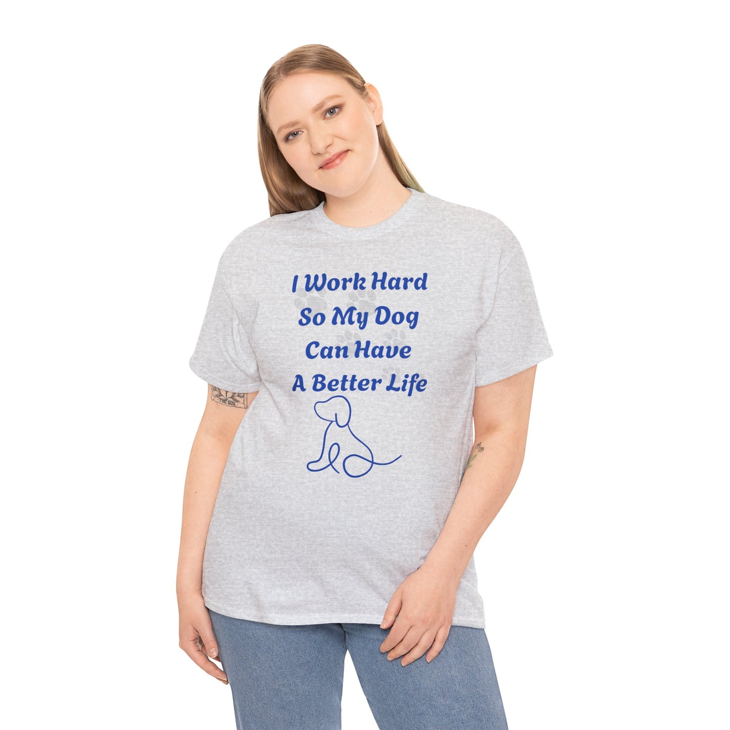 I Work Hard So My Dog Can Have A Better Life Unisex Heavy Cotton Tee