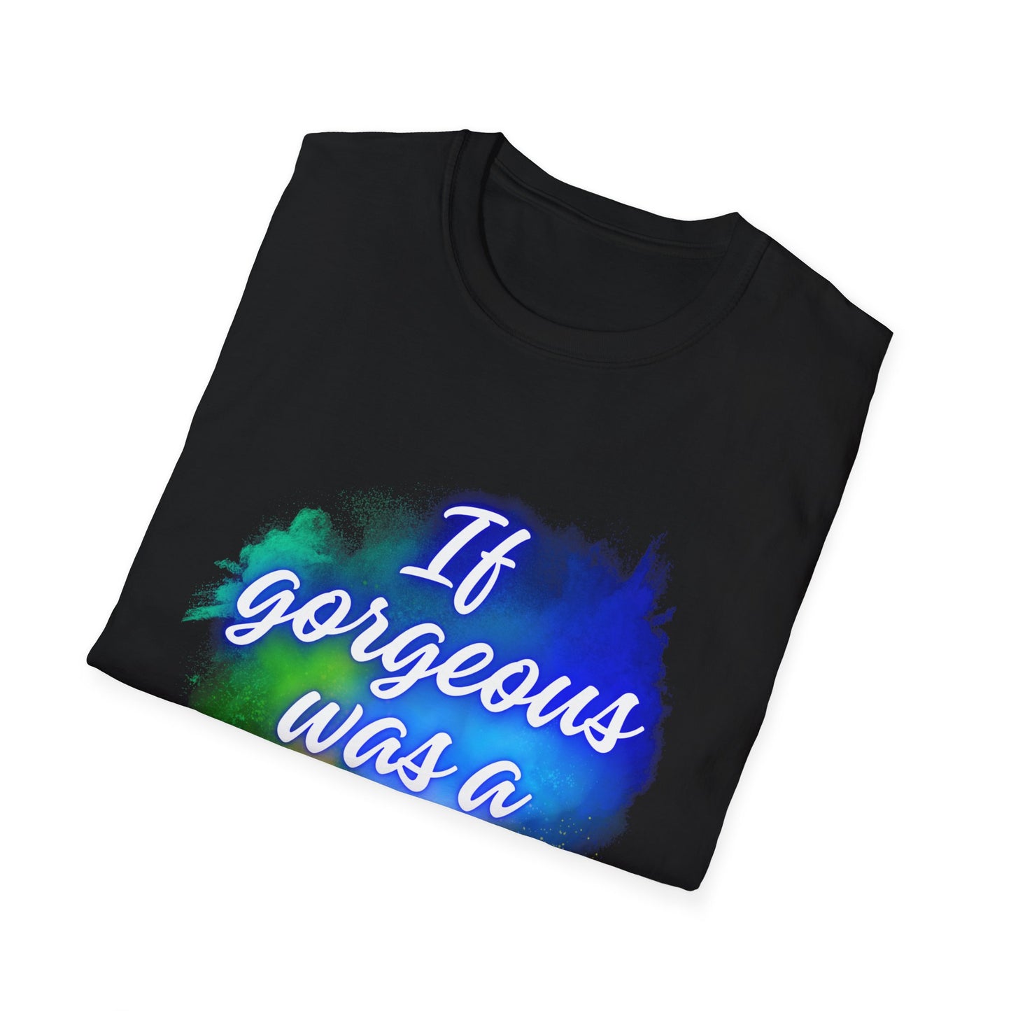 Inspirational Quote T-Shirt - "If Gorgeous Was a Person" - Unisex Softstyle Tee