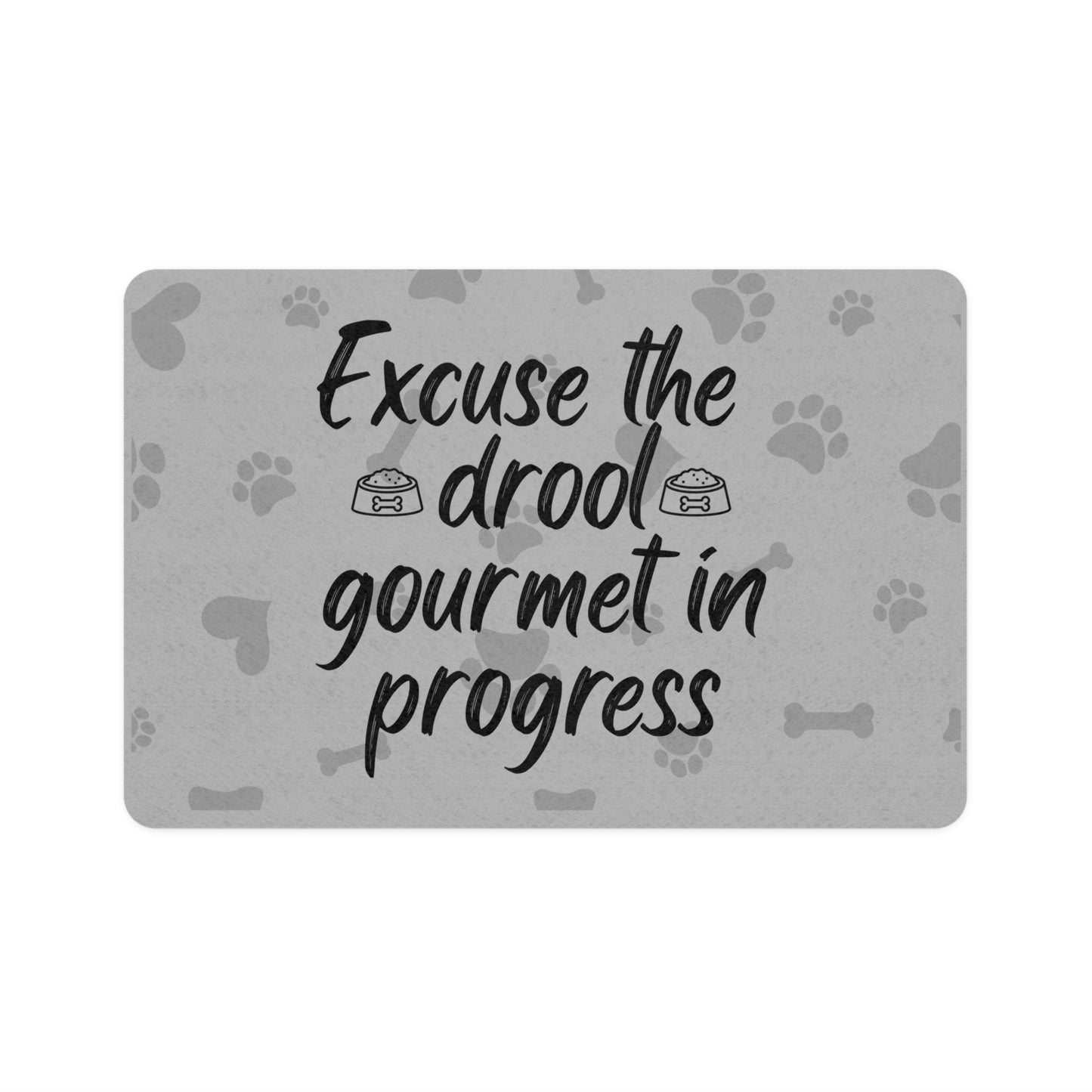 Pet Food Mat - Excuse the Drool Gourmet in Progress - Stylish Pet Feeding Mat 12x18 - Grey