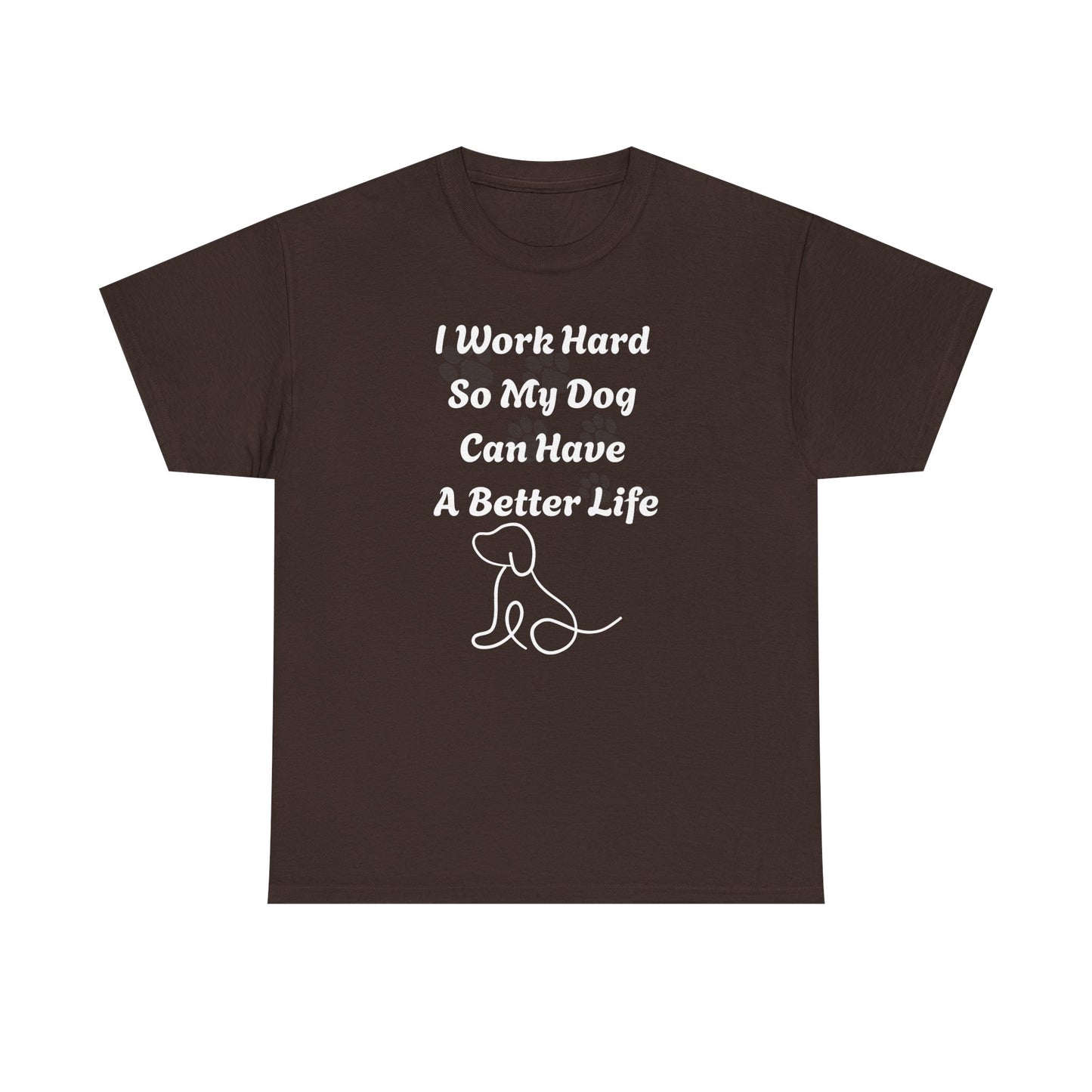 I Work Hard So My Dog Can Have A Better Life Unisex Heavy Cotton Tee