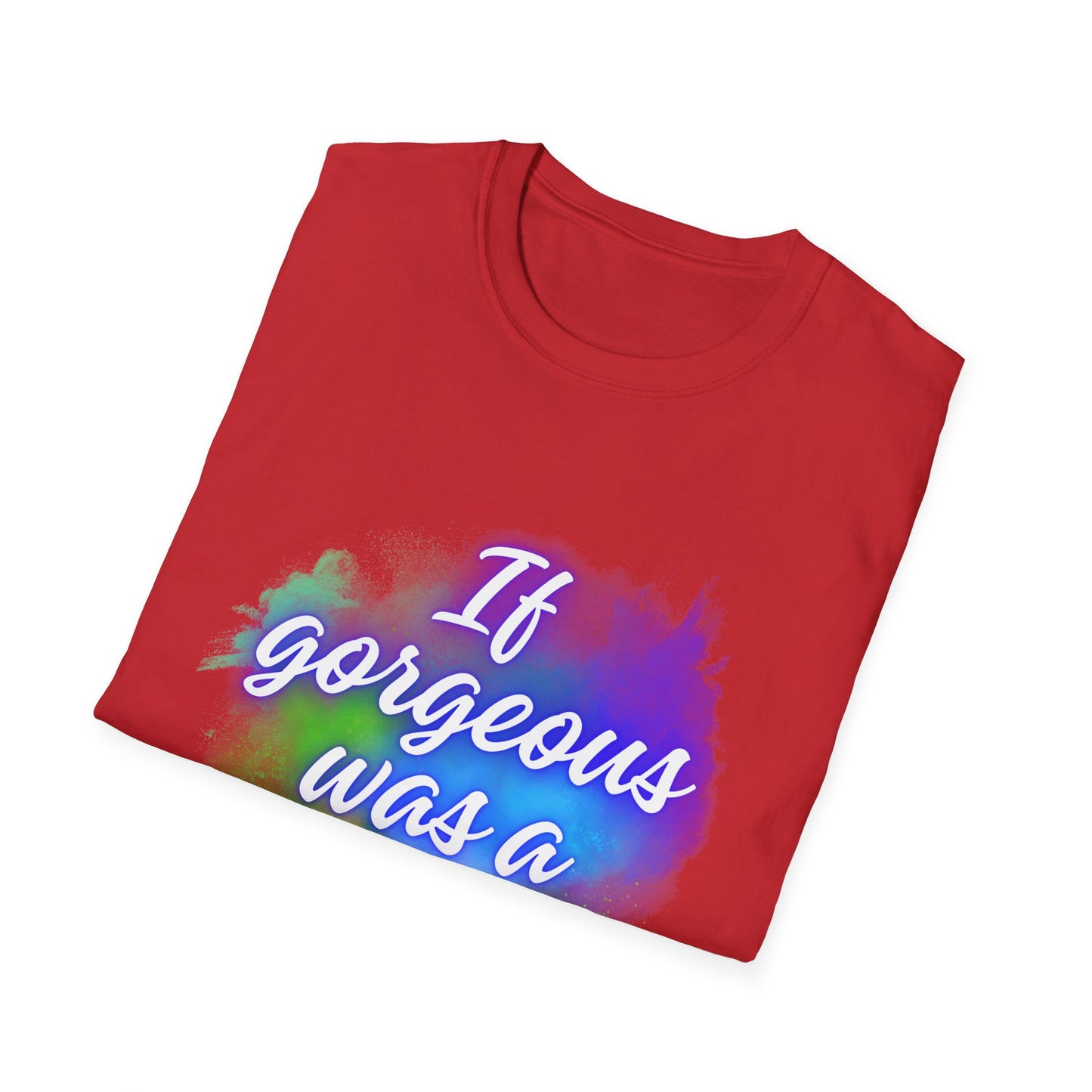 Inspirational Quote T-Shirt - "If Gorgeous Was a Person" - Unisex Softstyle Tee