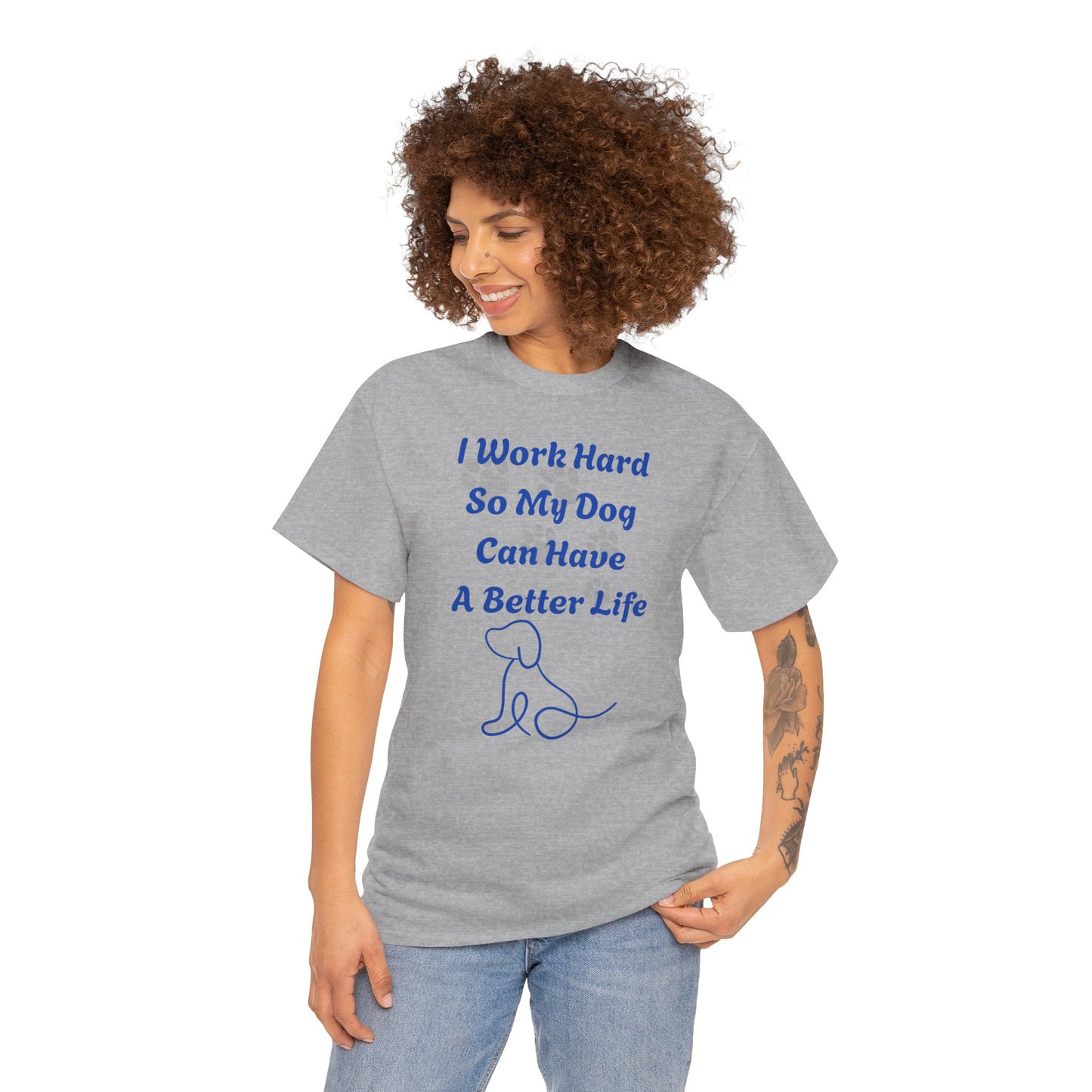 I Work Hard So My Dog Can Have A Better Life Unisex Heavy Cotton Tee