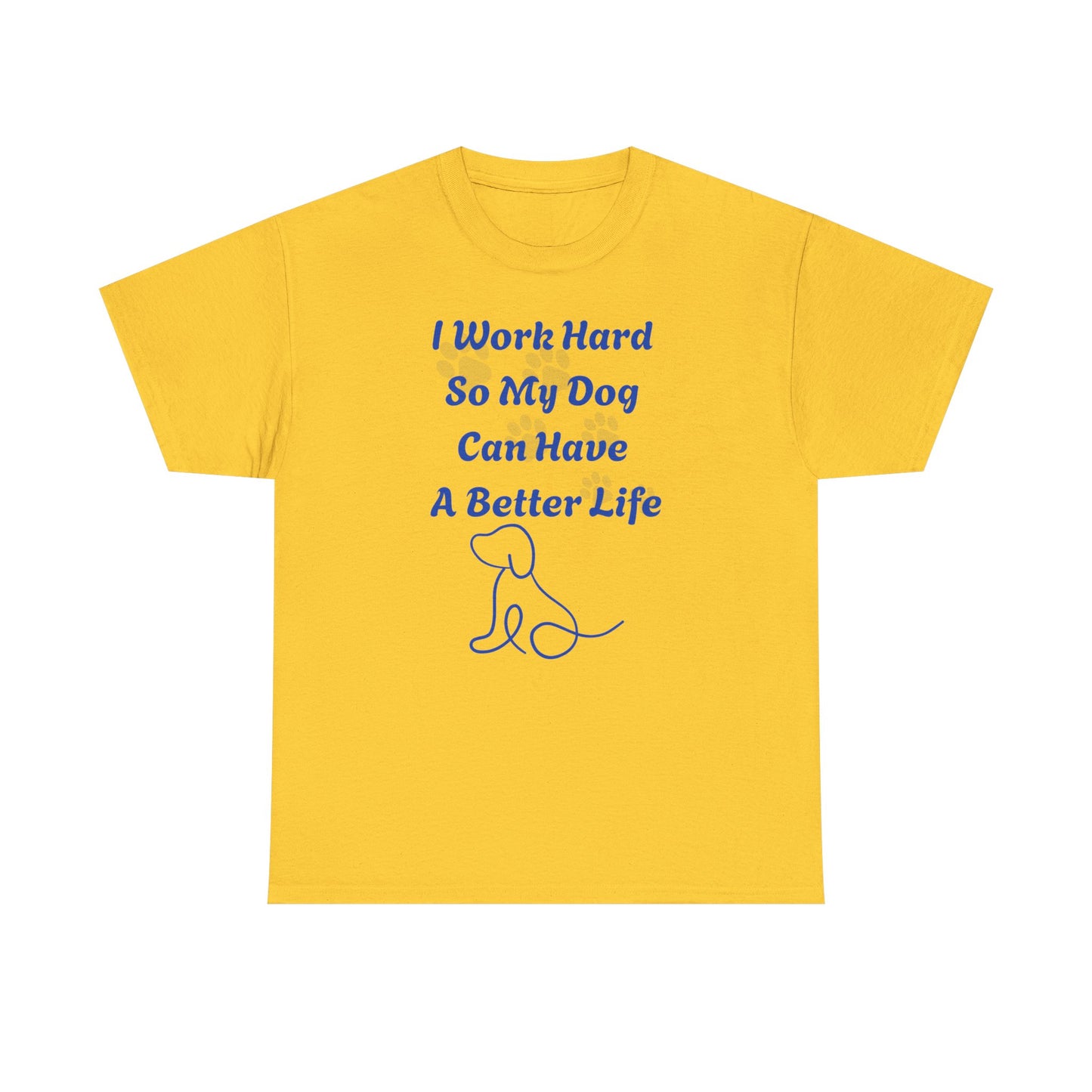 I Work Hard So My Dog Can Have A Better Life Unisex Heavy Cotton Tee