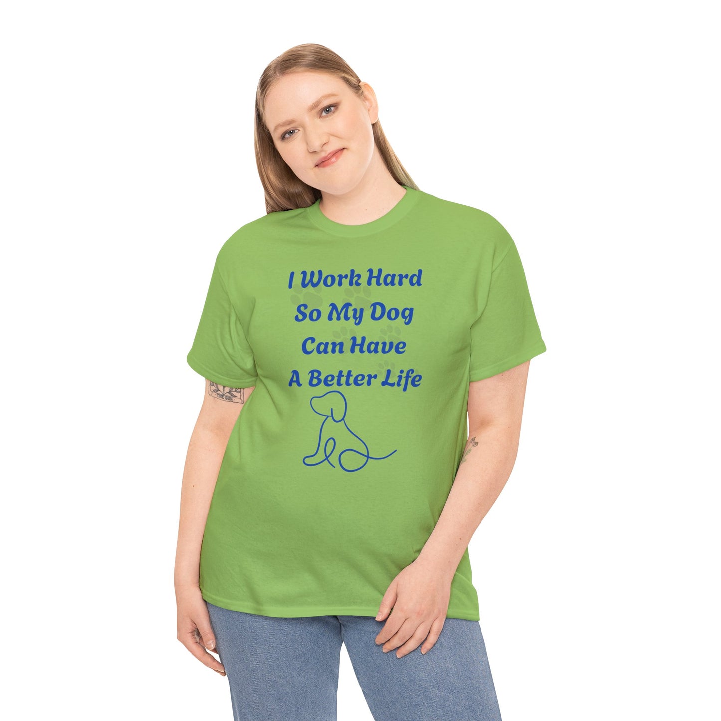 I Work Hard So My Dog Can Have A Better Life Unisex Heavy Cotton Tee