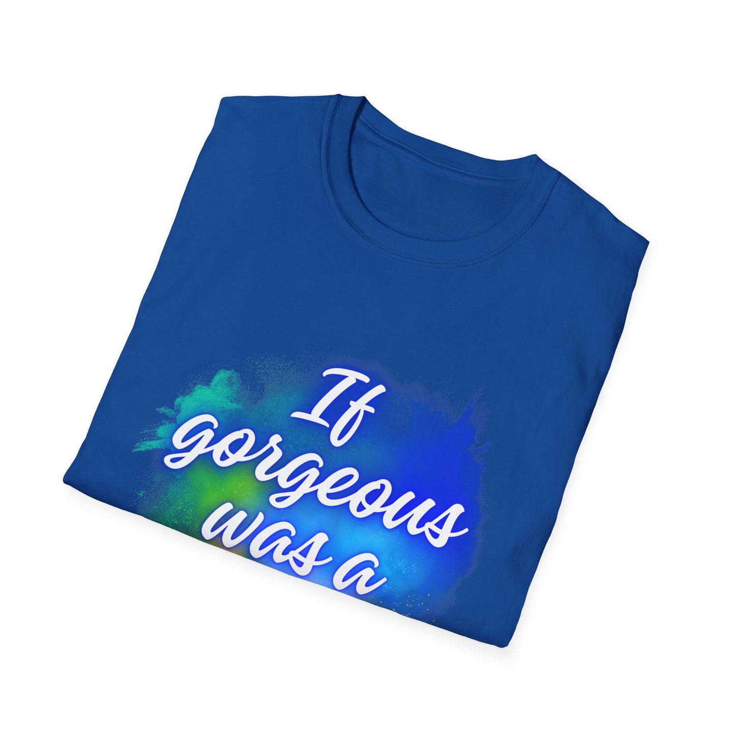 Inspirational Quote T-Shirt - "If Gorgeous Was a Person" - Unisex Softstyle Tee