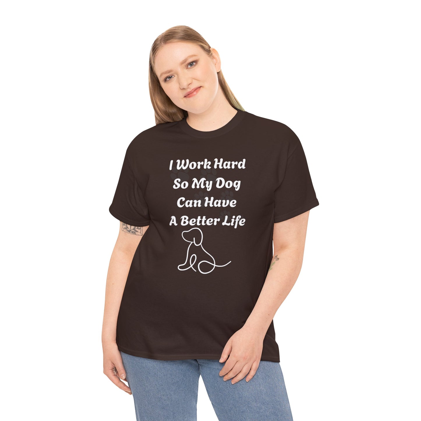 I Work Hard So My Dog Can Have A Better Life Unisex Heavy Cotton Tee