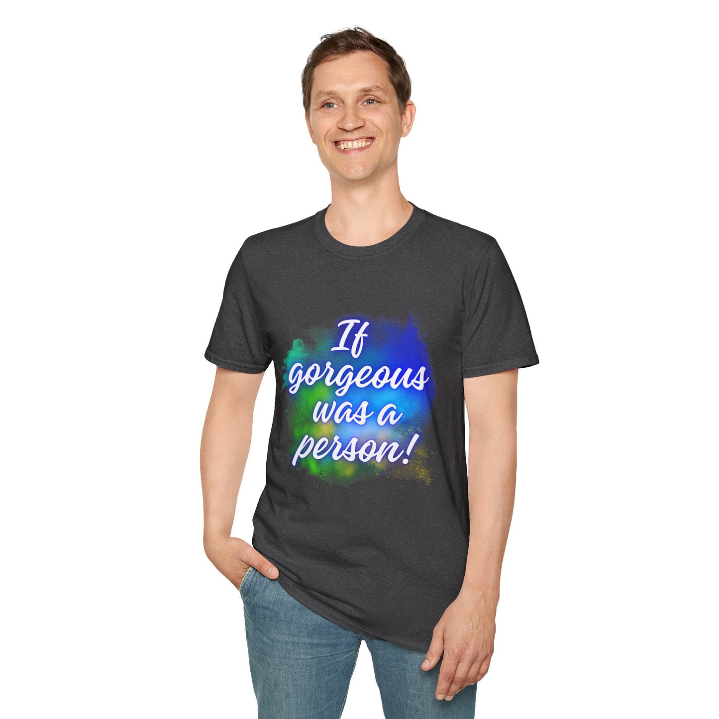 Inspirational Quote T-Shirt - "If Gorgeous Was a Person" - Unisex Softstyle Tee
