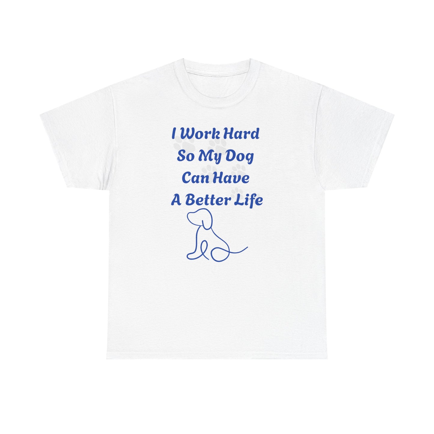 I Work Hard So My Dog Can Have A Better Life Unisex Heavy Cotton Tee
