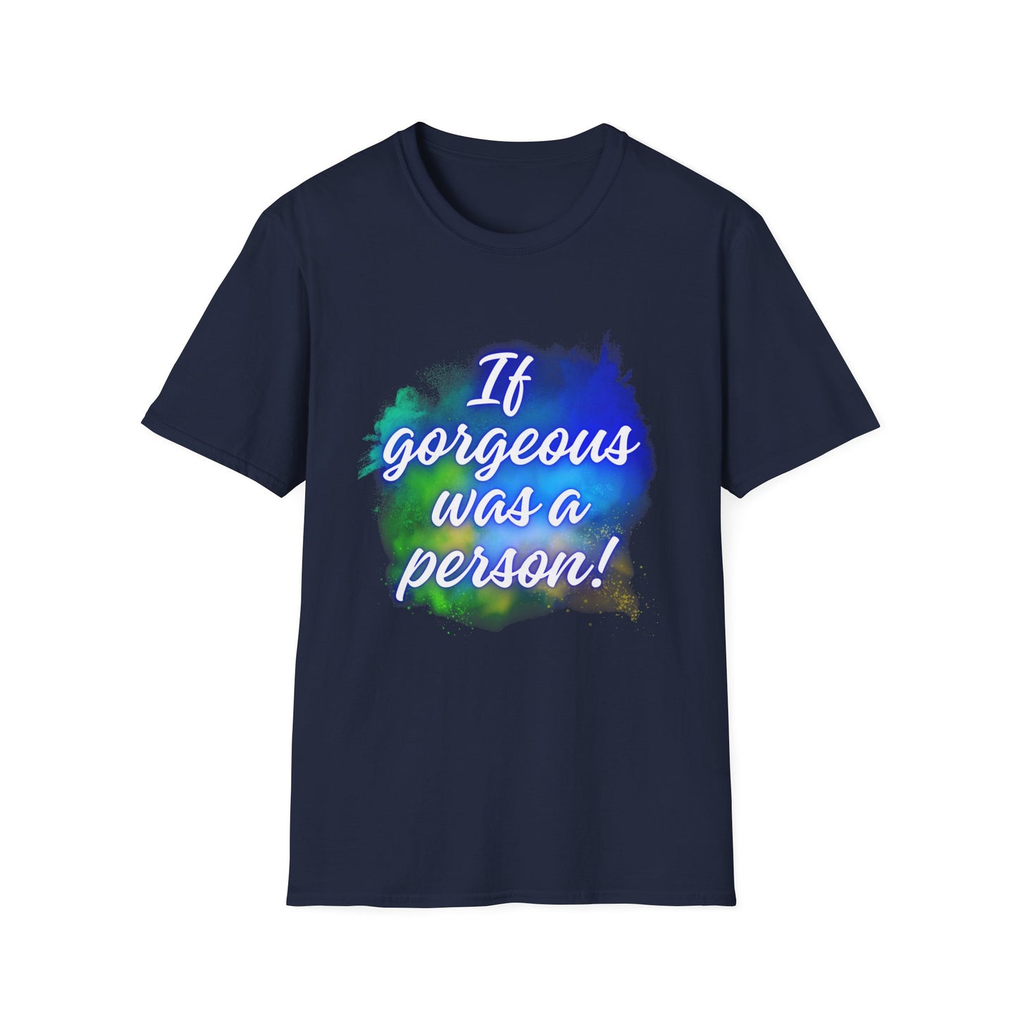 Inspirational Quote T-Shirt - "If Gorgeous Was a Person" - Unisex Softstyle Tee