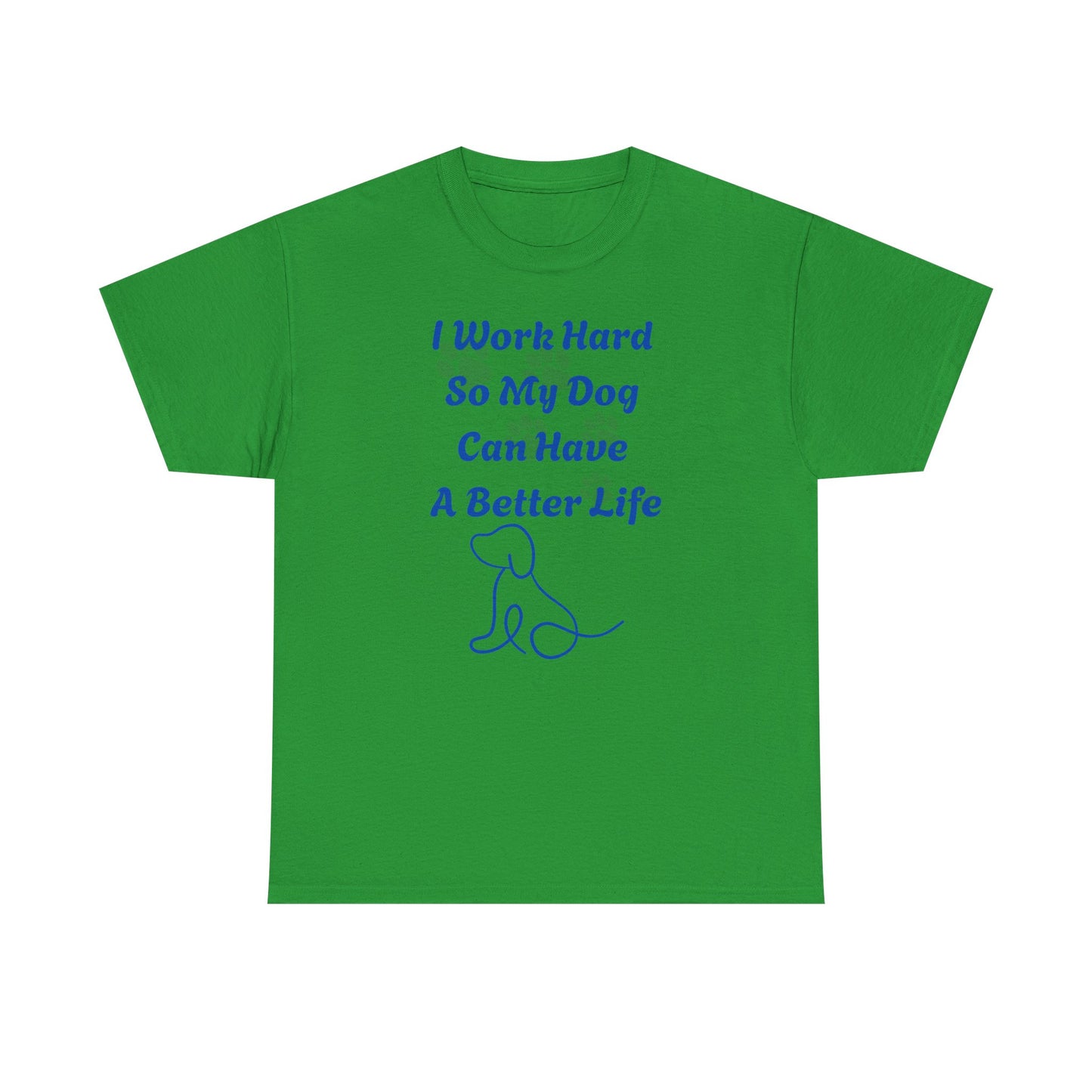 I Work Hard So My Dog Can Have A Better Life Unisex Heavy Cotton Tee
