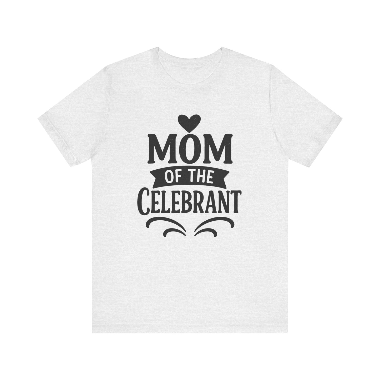 Mom of the Celebrant Short Sleeve Tee | Perfect for Celebrations, Birthday Parties, Family Gatherings, Mother's Day, Gifts