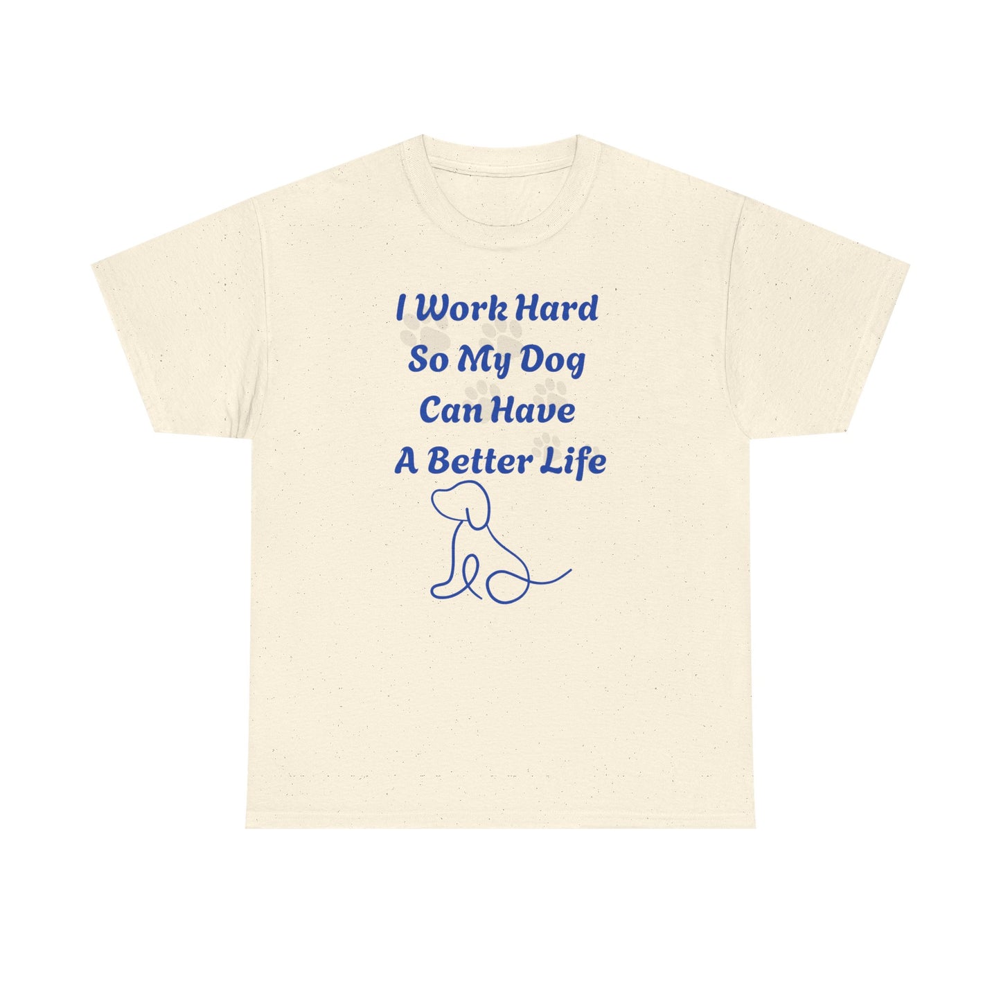 I Work Hard So My Dog Can Have A Better Life Unisex Heavy Cotton Tee