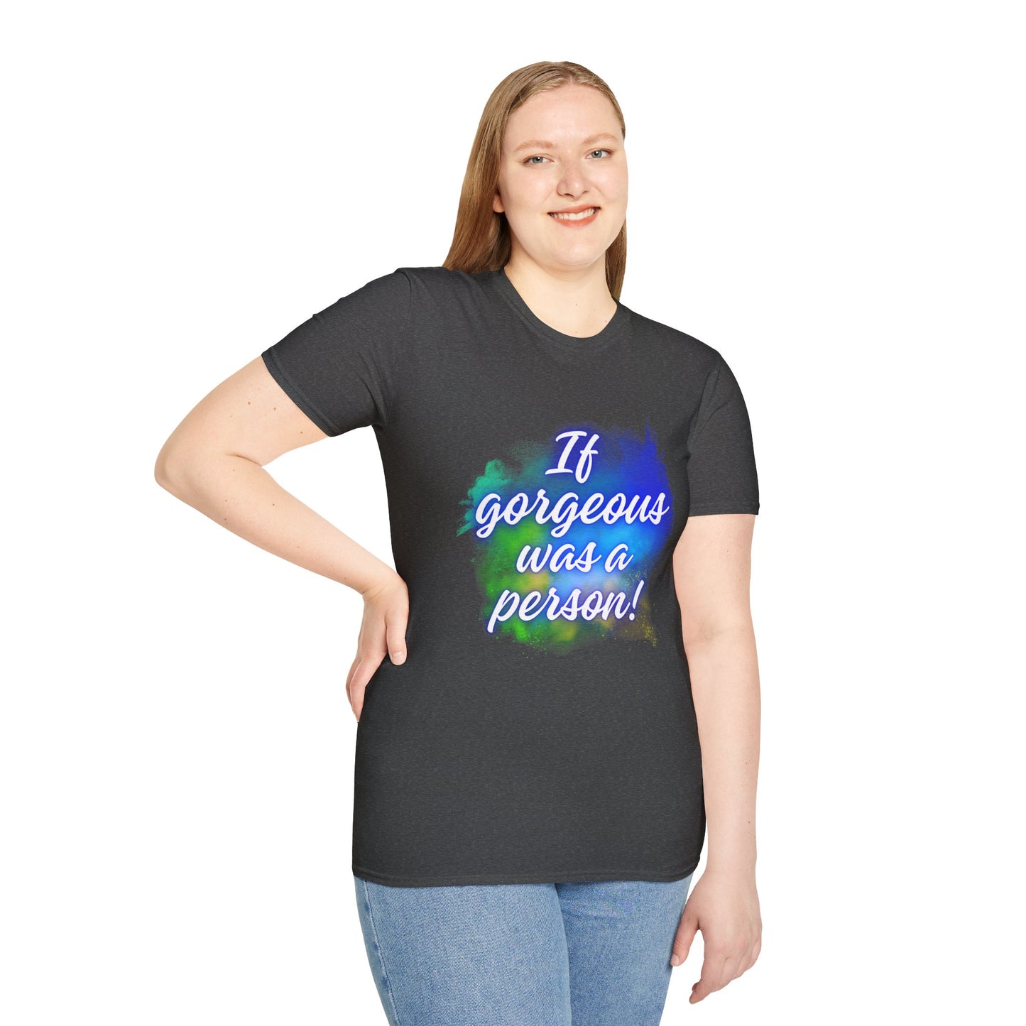 Inspirational Quote T-Shirt - "If Gorgeous Was a Person" - Unisex Softstyle Tee