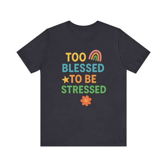 Too Blessed to Be Stressed Tee | Motivational T-Shirt | Gift for Friends | Relaxation Apparel | Positive Vibes Shirt | Everyday Casual Wear