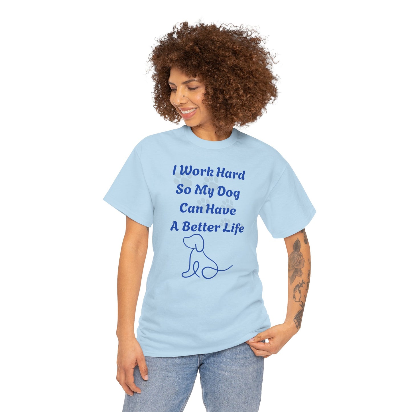 I Work Hard So My Dog Can Have A Better Life Unisex Heavy Cotton Tee