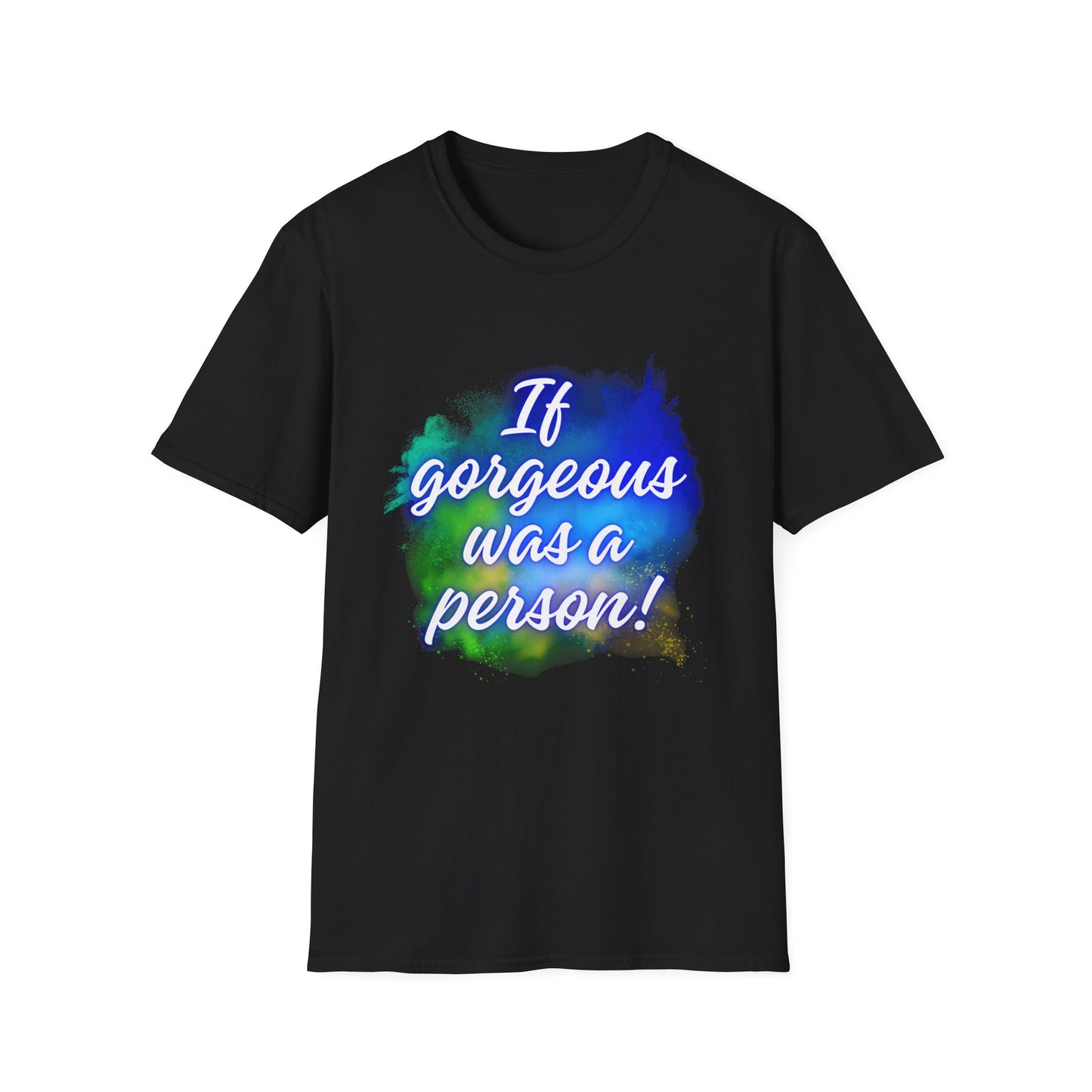 Inspirational Quote T-Shirt - "If Gorgeous Was a Person" - Unisex Softstyle Tee