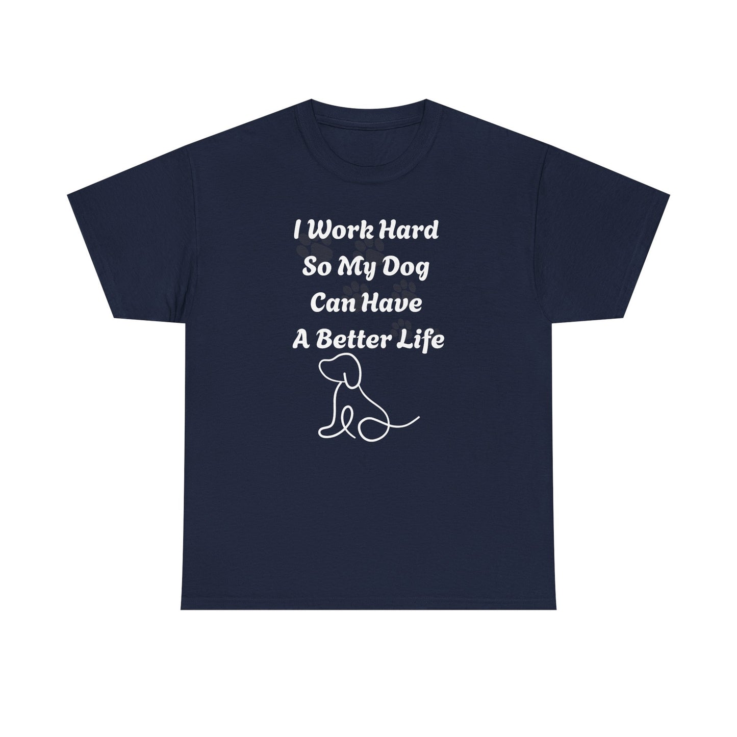 I Work Hard So My Dog Can Have A Better Life Unisex Heavy Cotton Tee