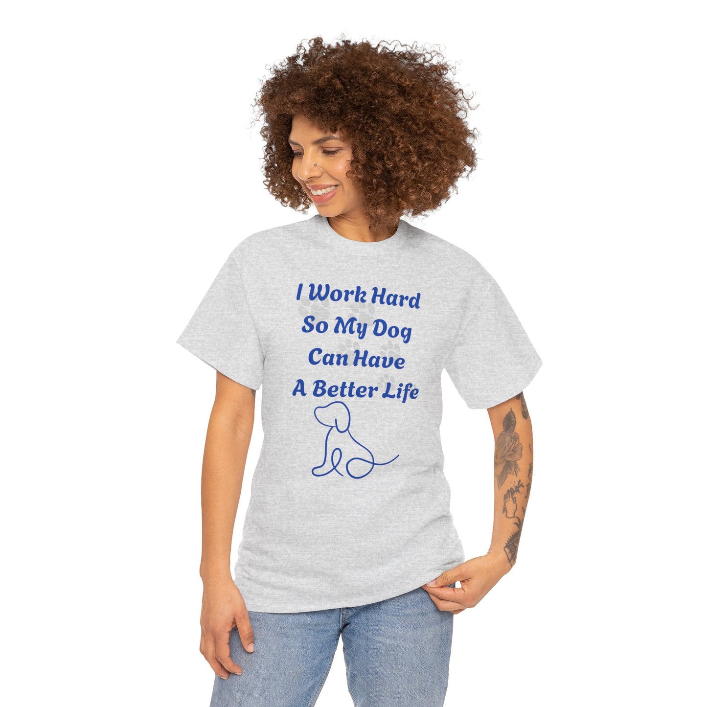 I Work Hard So My Dog Can Have A Better Life Unisex Heavy Cotton Tee