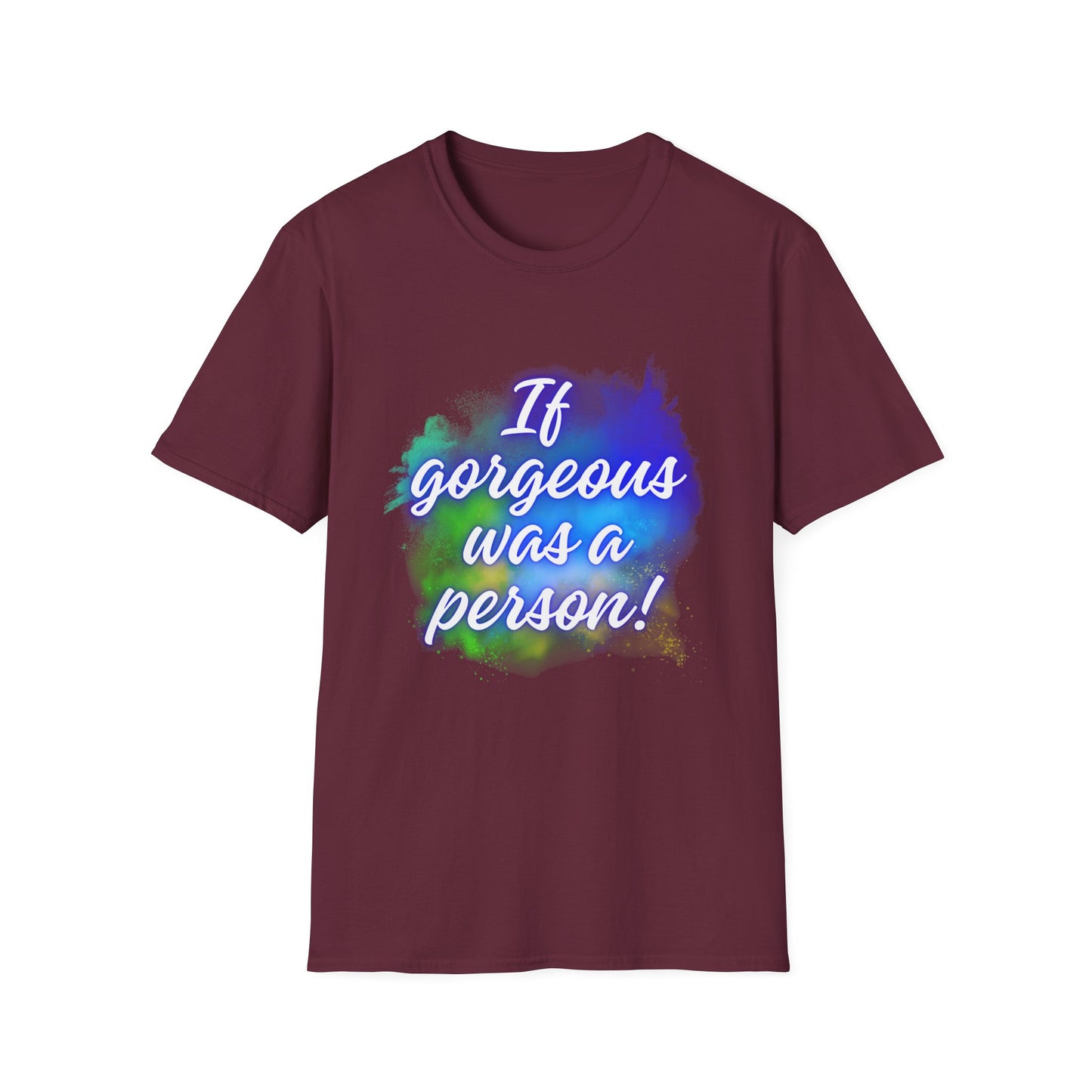 Inspirational Quote T-Shirt - "If Gorgeous Was a Person" - Unisex Softstyle Tee