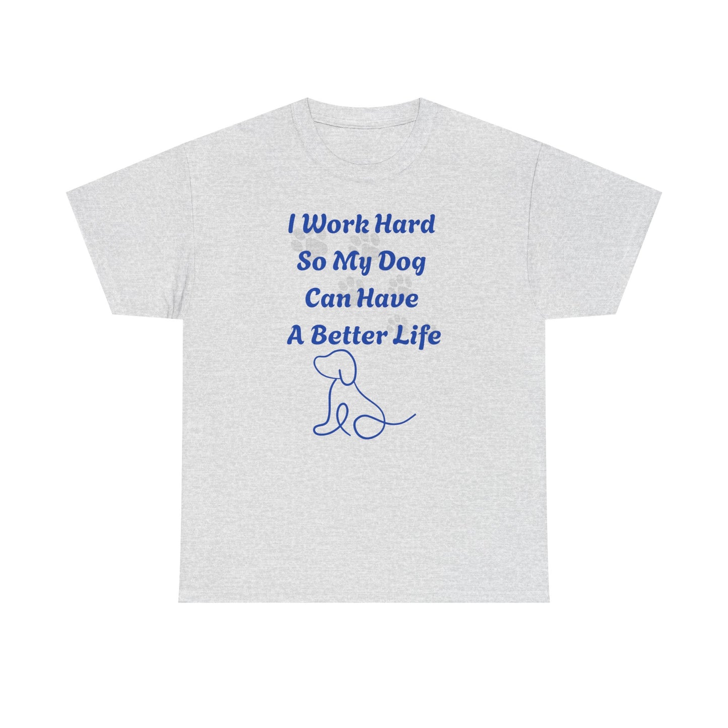 I Work Hard So My Dog Can Have A Better Life Unisex Heavy Cotton Tee