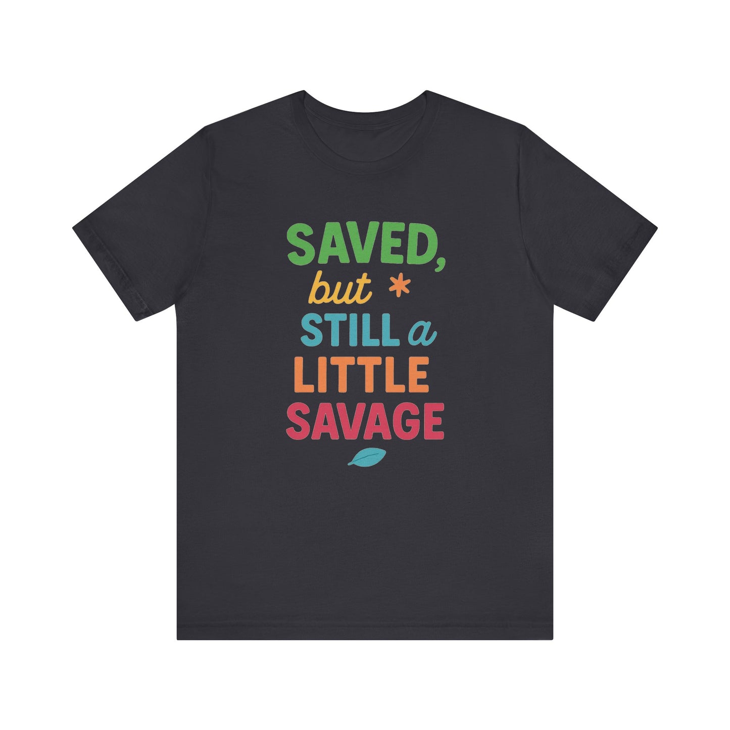 Saved But Still a Little Savage Tee, Fun Graphic T-Shirt, Unisex Short Sleeve Shirt, Casual Gift, Motivational Quote Top