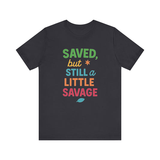 Saved But Still a Little Savage Tee, Fun Graphic T-Shirt, Unisex Short Sleeve Shirt, Casual Gift, Motivational Quote Top