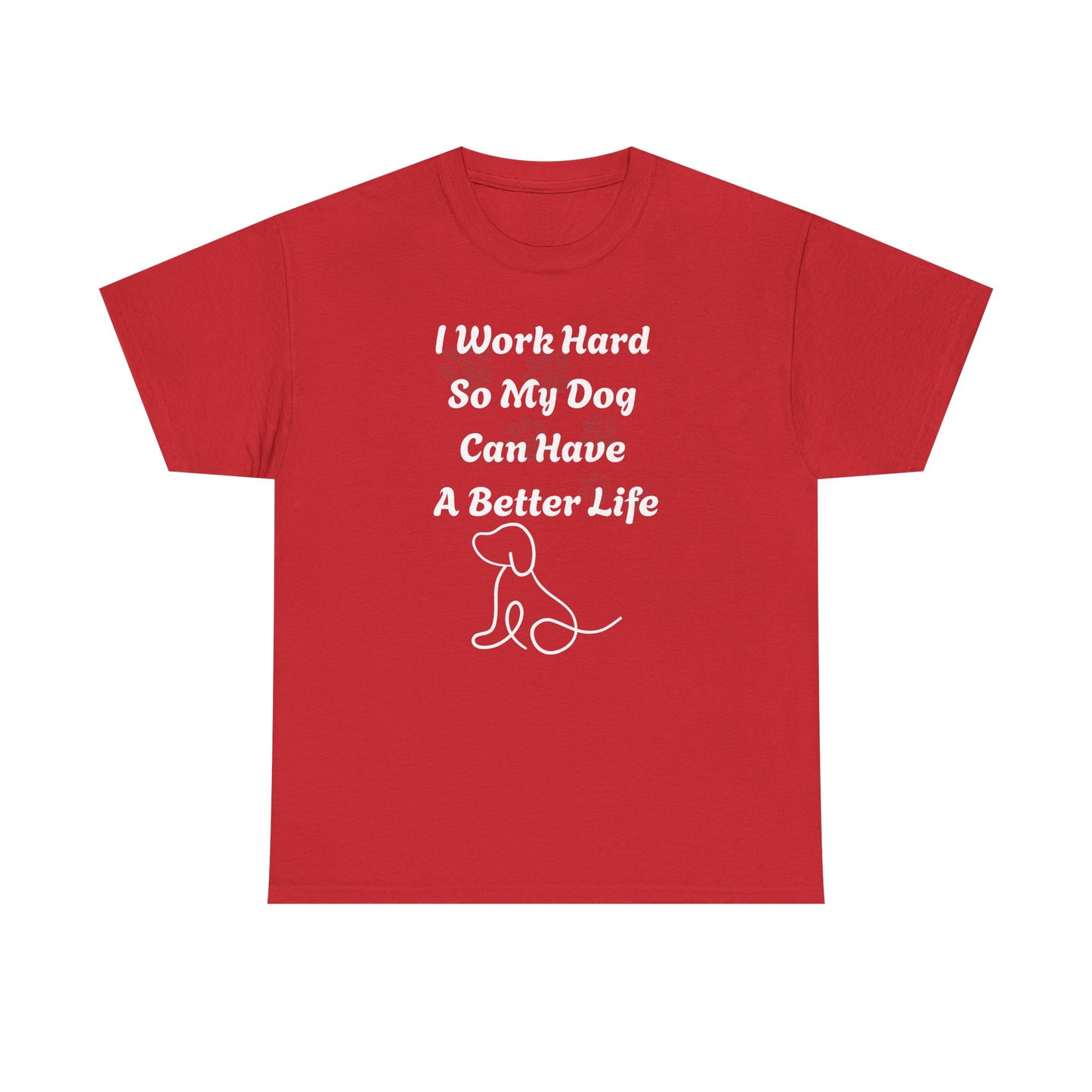 I Work Hard So My Dog Can Have A Better Life Unisex Heavy Cotton Tee