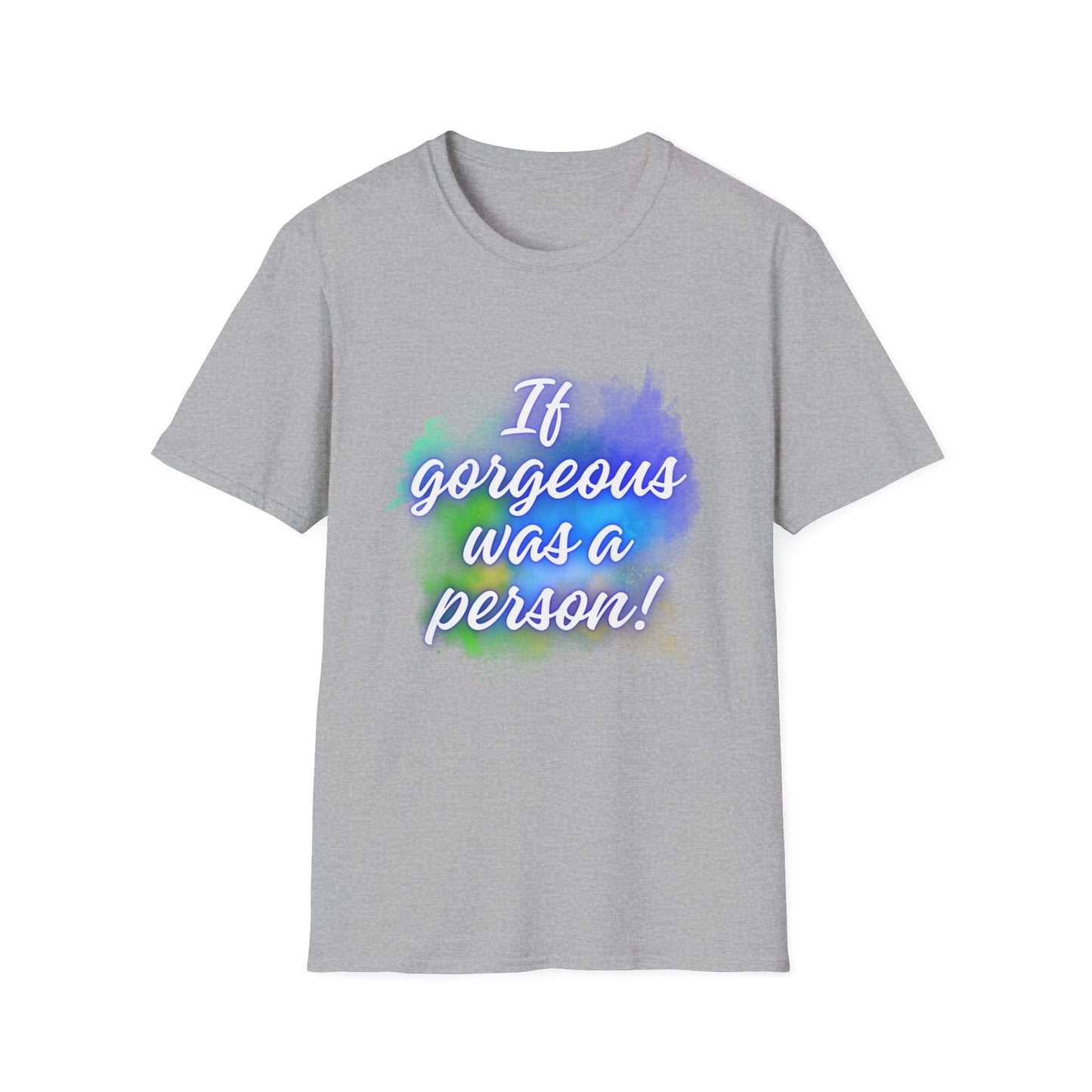Inspirational Quote T-Shirt - "If Gorgeous Was a Person" - Unisex Softstyle Tee