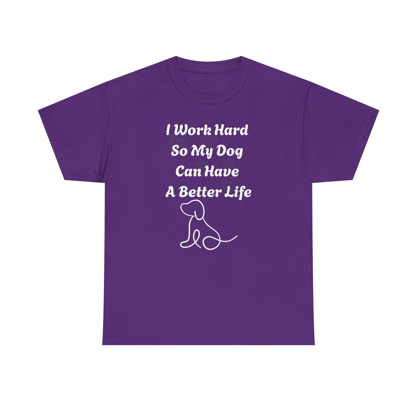 I Work Hard So My Dog Can Have A Better Life Unisex Heavy Cotton Tee
