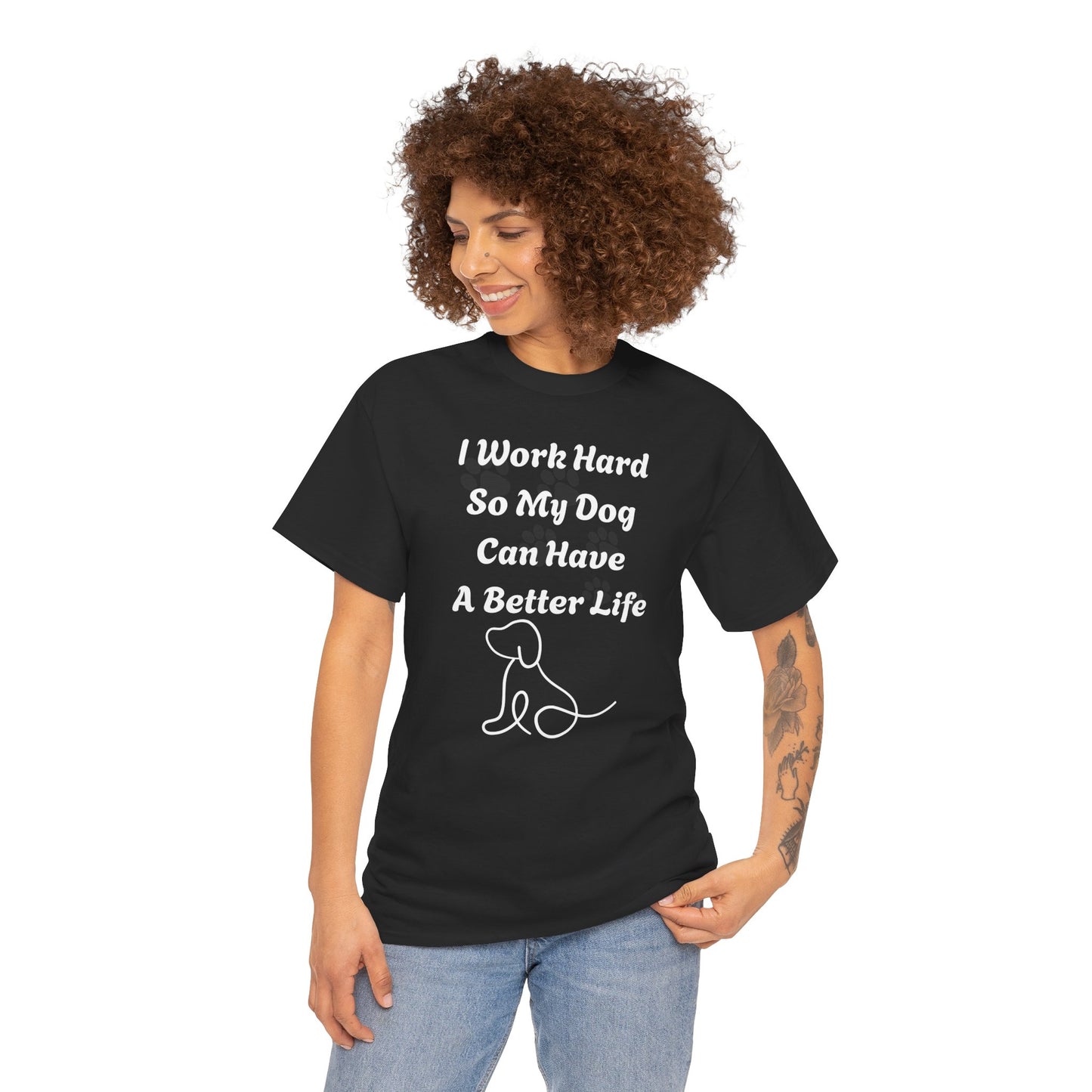 I Work Hard So My Dog Can Have A Better Life Unisex Heavy Cotton Tee