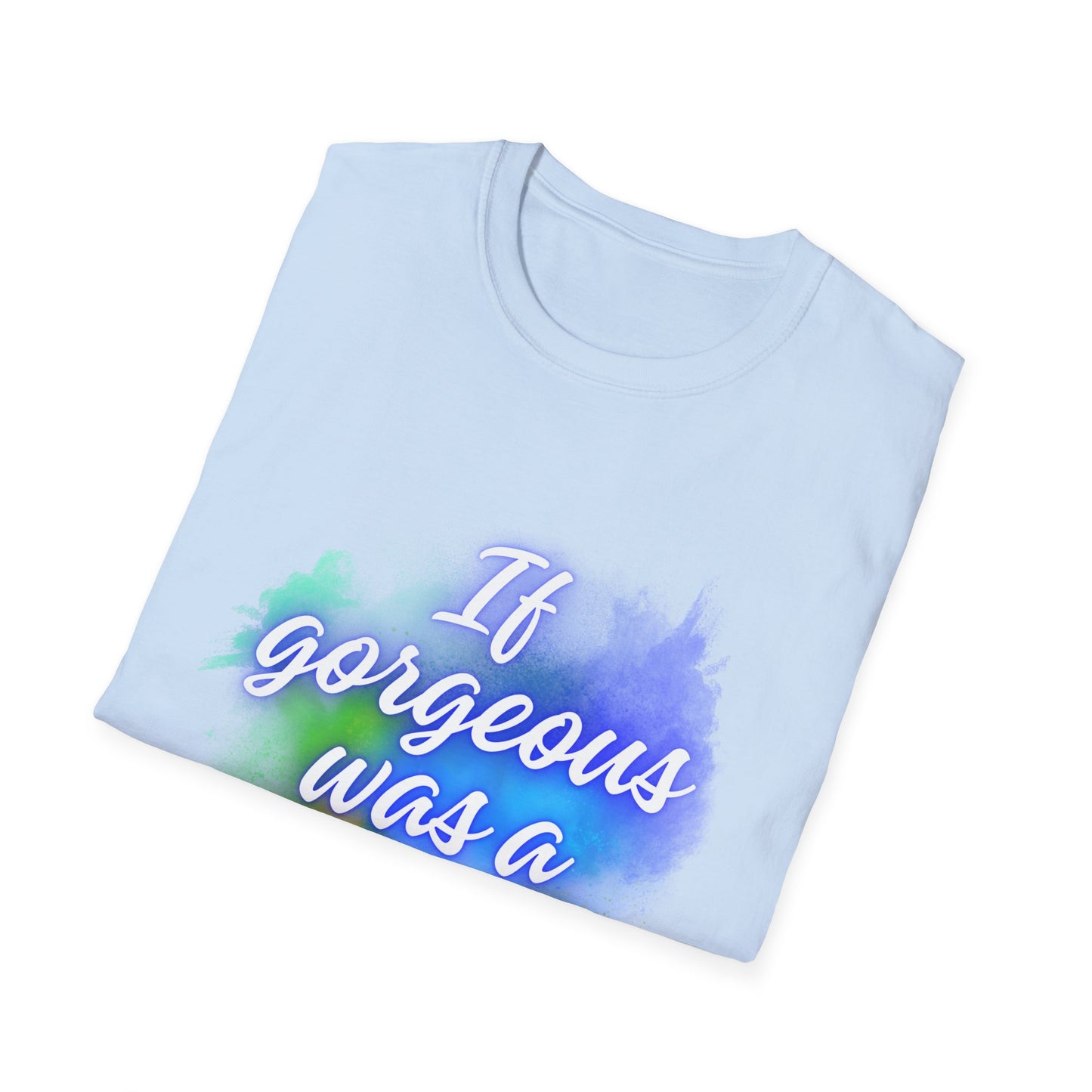 Inspirational Quote T-Shirt - "If Gorgeous Was a Person" - Unisex Softstyle Tee