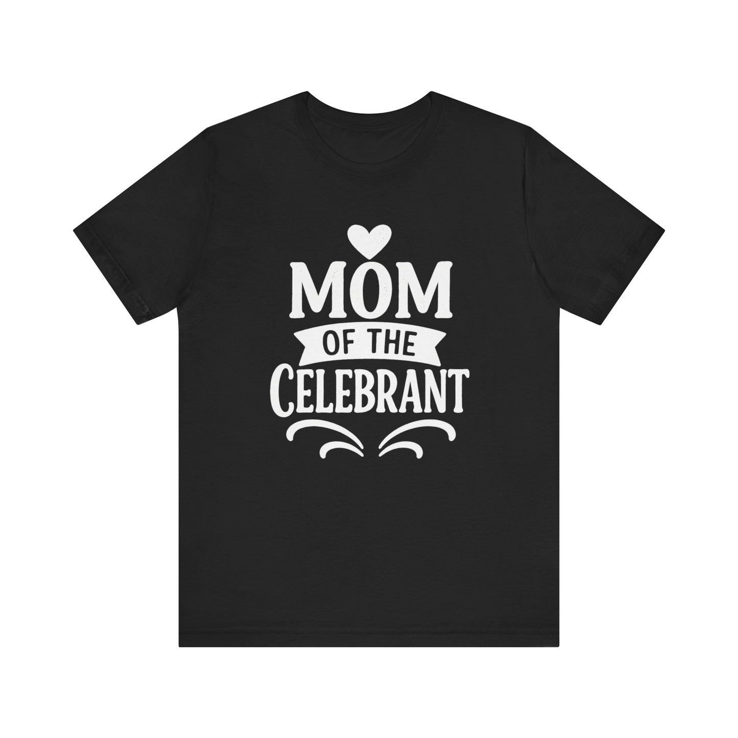 Mom of the Celebrant Short Sleeve Tee | Perfect for Celebrations, Birthday Parties, Family Gatherings, Mother's Day, Gifts