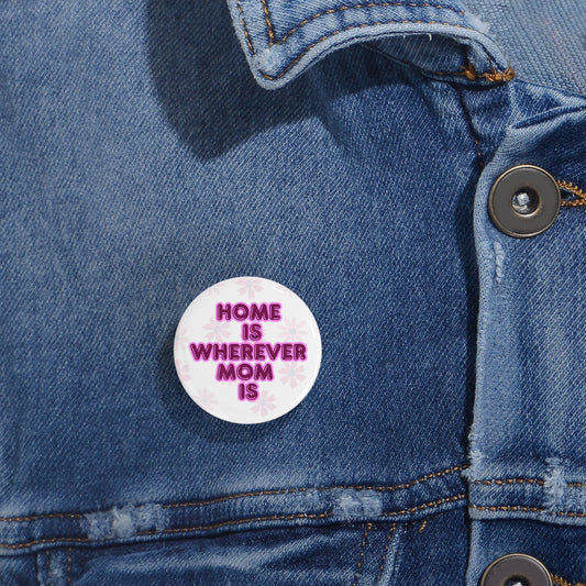 Home Is Wherever Mom Is Round Pins - Fun and Stylish Accessories for Moms - White