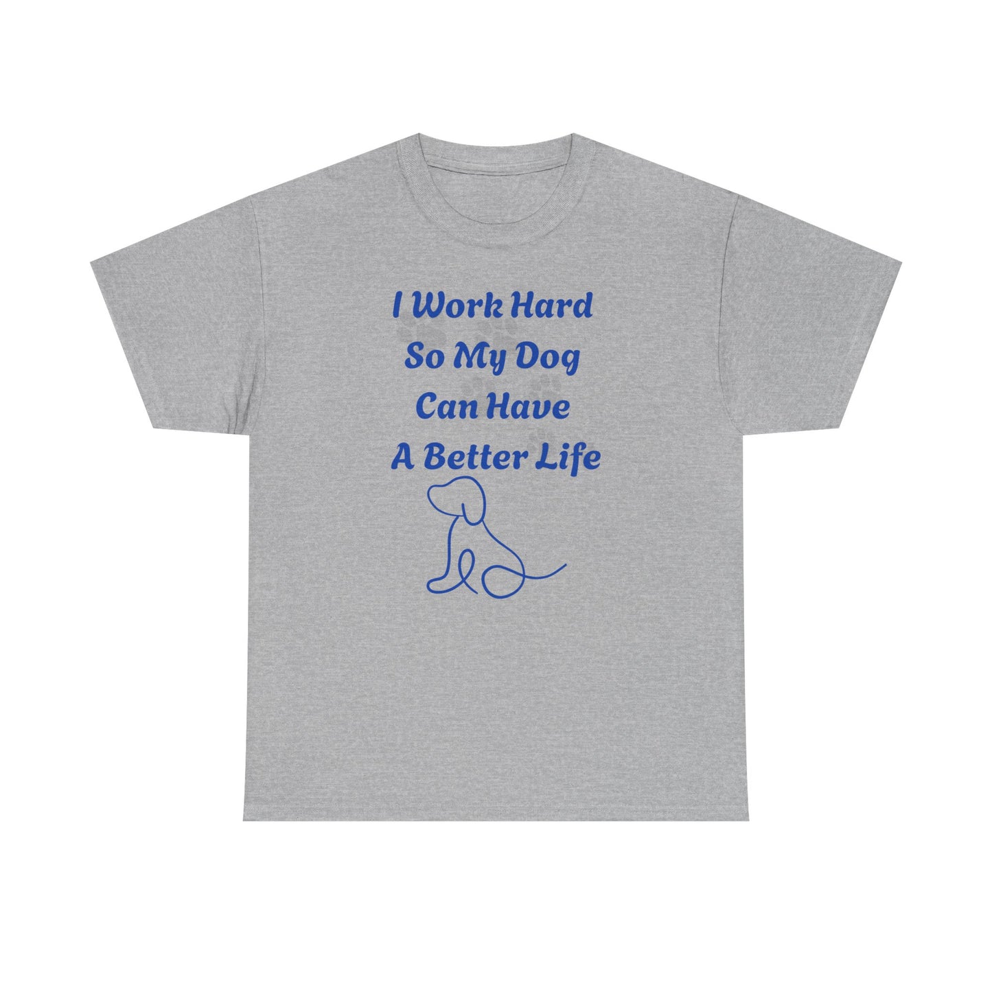 I Work Hard So My Dog Can Have A Better Life Unisex Heavy Cotton Tee