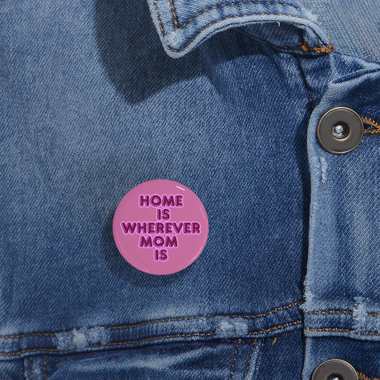 Home Is Wherever Mom Is Round Pins - Fun and Stylish Accessories for Moms