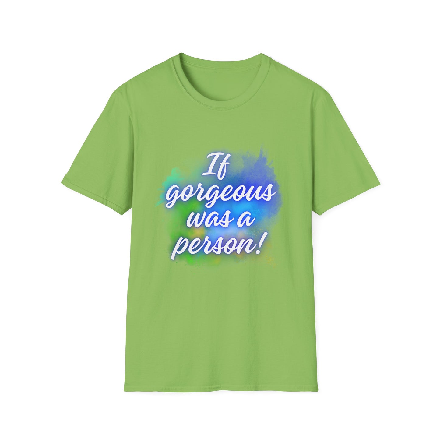 Inspirational Quote T-Shirt - "If Gorgeous Was a Person" - Unisex Softstyle Tee